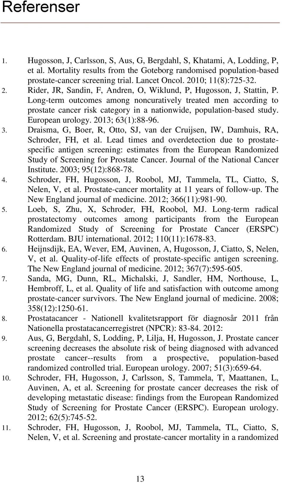 Long-term outcomes among noncuratively treated men according to prostate cancer risk category in a nationwide, population-based study. European urology. 2013; 63(1):88-96. 3.