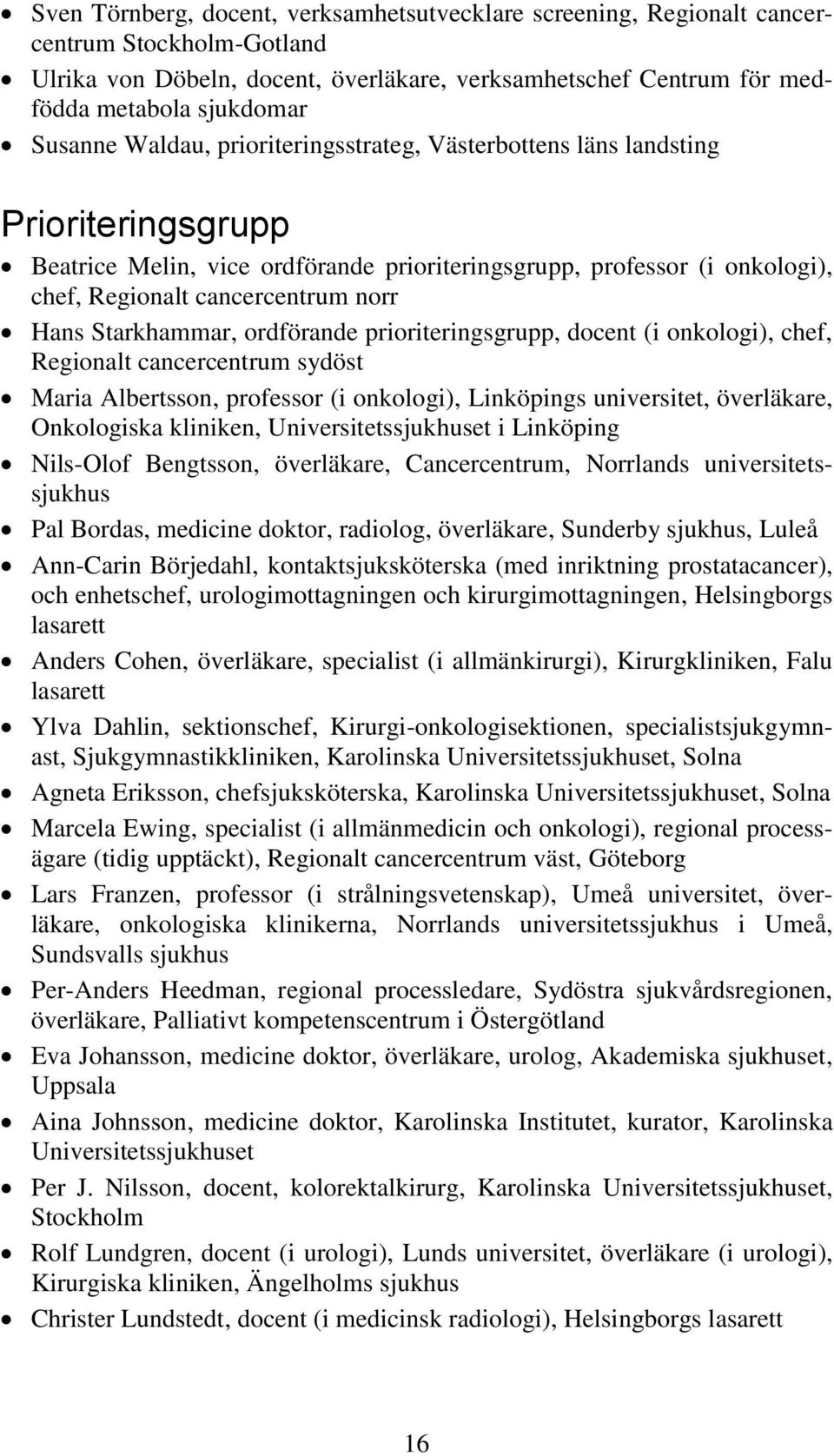 Hans Starkhammar, ordförande prioriteringsgrupp, docent (i onkologi), chef, Regionalt cancercentrum sydöst Maria Albertsson, professor (i onkologi), Linköpings universitet, överläkare, Onkologiska