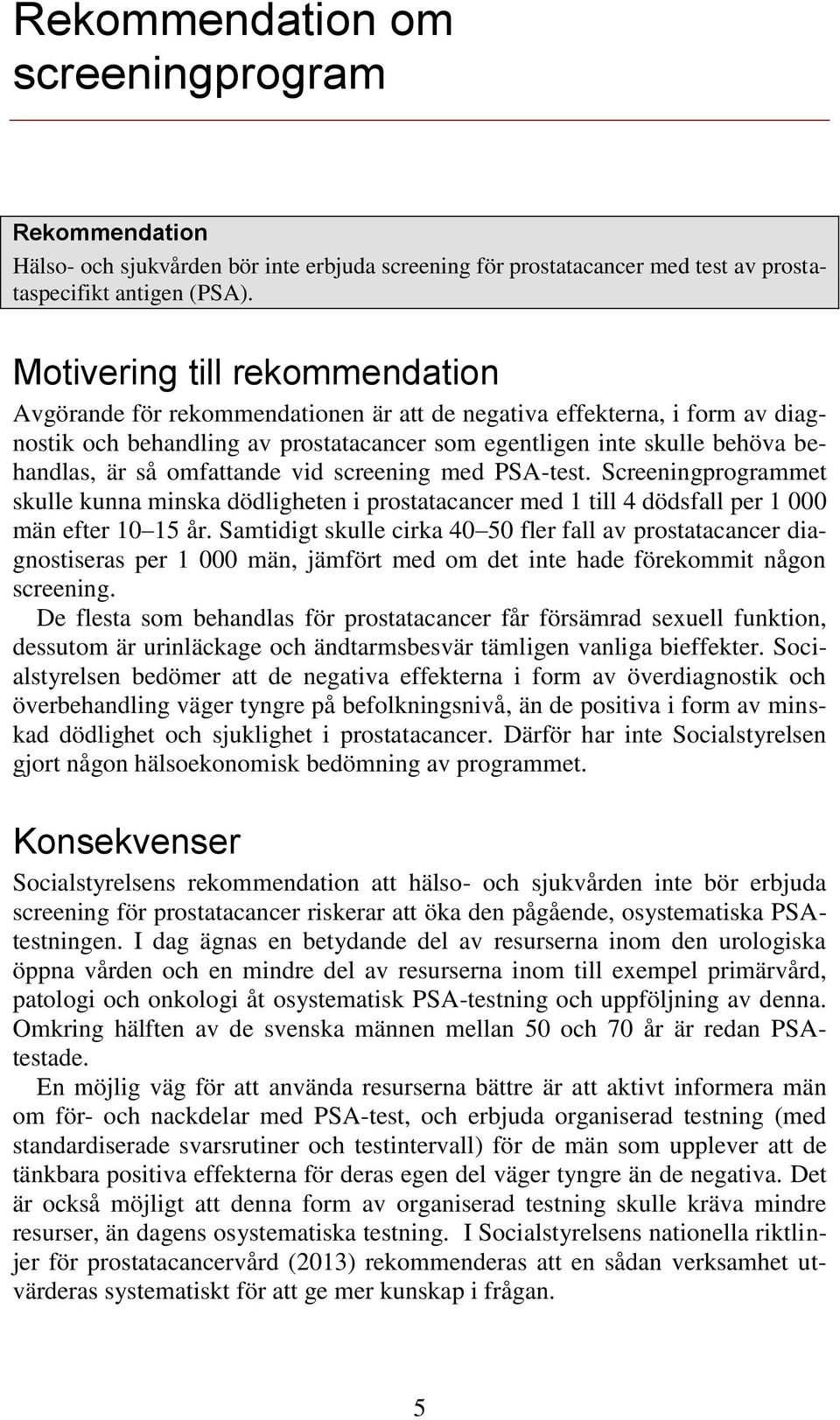 omfattande vid screening med PSA-test. Screeningprogrammet skulle kunna minska dödligheten i prostatacancer med 1 till 4 dödsfall per 1 000 män efter 10 15 år.