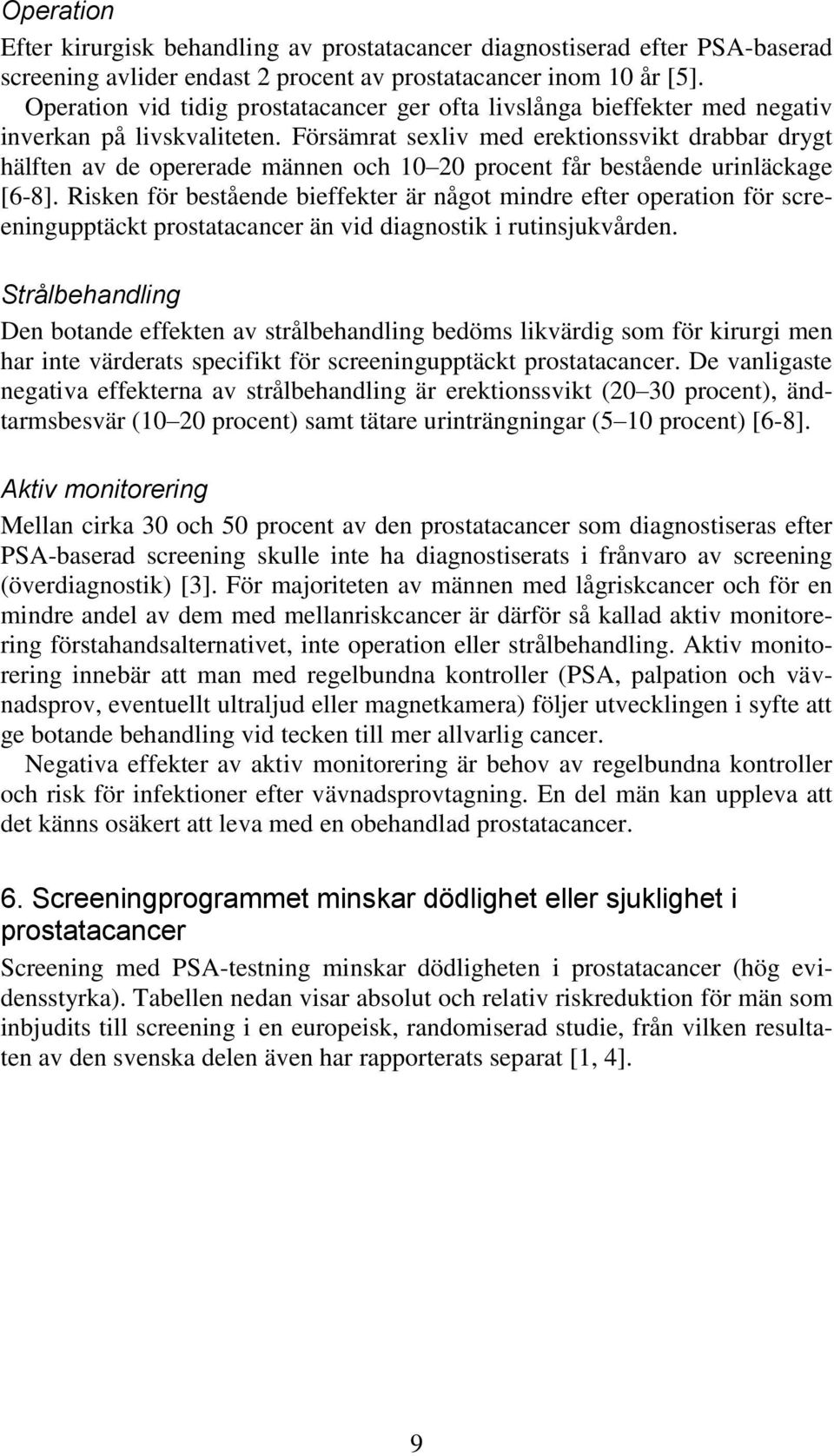 Försämrat sexliv med erektionssvikt drabbar drygt hälften av de opererade männen och 10 20 procent får bestående urinläckage [6-8].