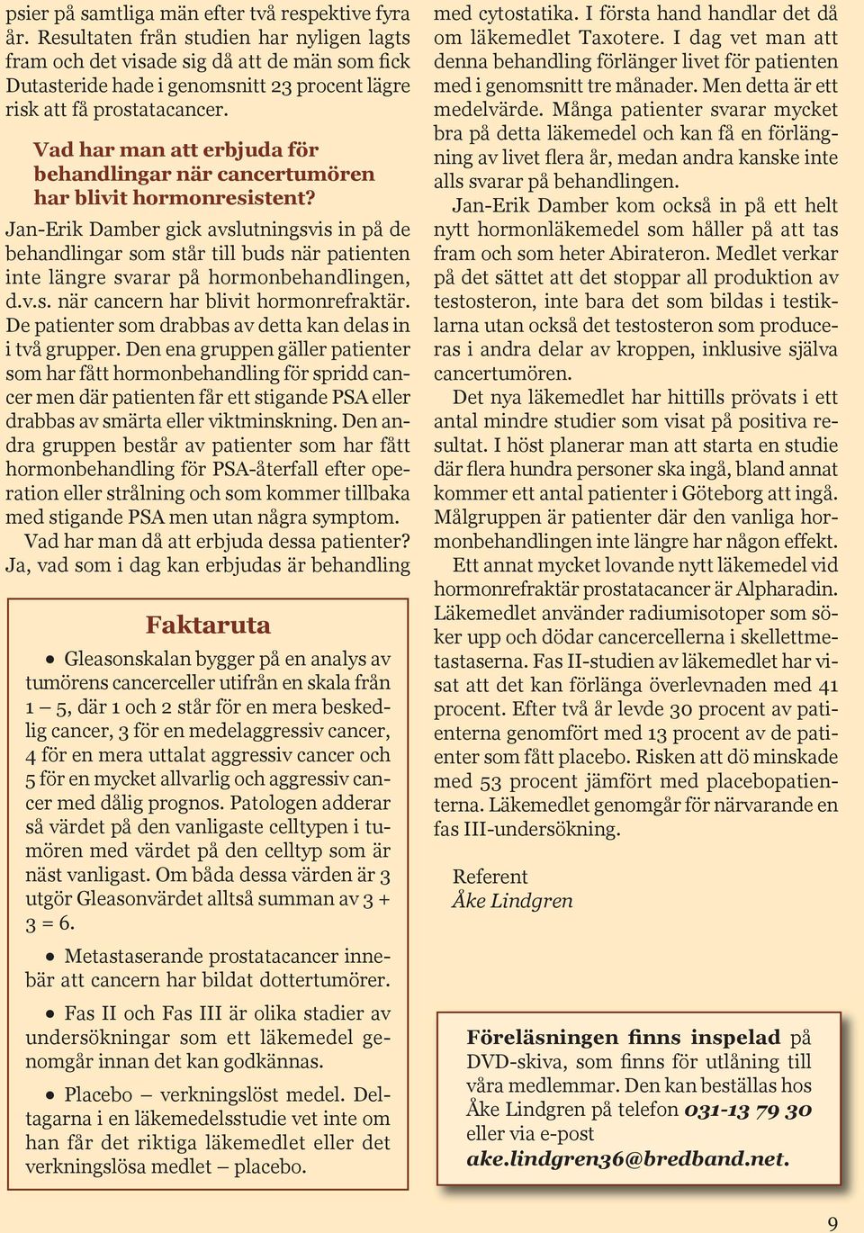 Vad har man att erbjuda för behandlingar när cancertumören har blivit hormonresistent?