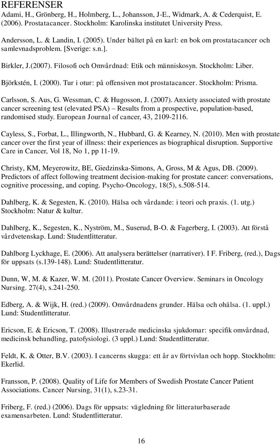 (2000). Tur i otur: på offensiven mot prostatacancer. Stockholm: Prisma. Carlsson, S. Aus, G. Wessman, C. & Hugosson, J. (2007).