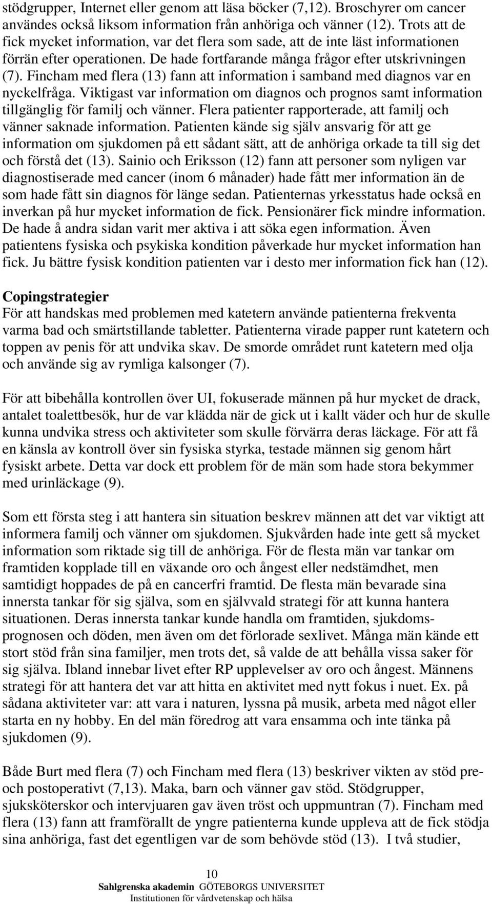 Fincham med flera (13) fann att information i samband med diagnos var en nyckelfråga. Viktigast var information om diagnos och prognos samt information tillgänglig för familj och vänner.