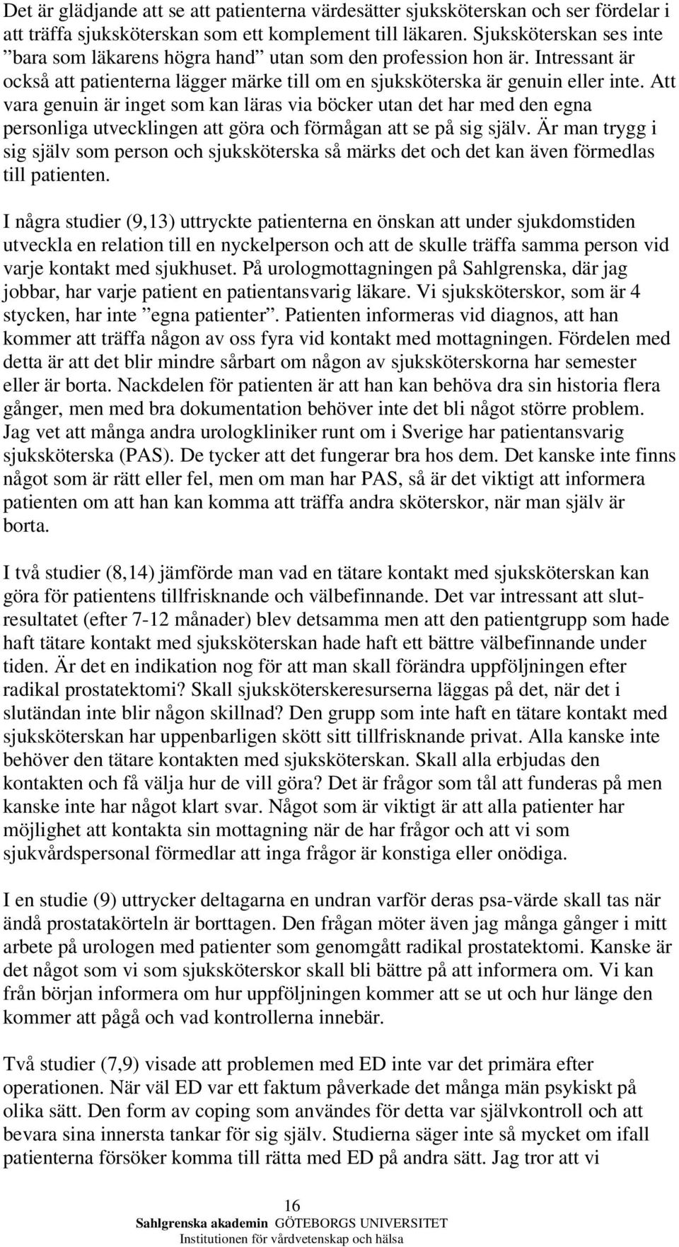 Att vara genuin är inget som kan läras via böcker utan det har med den egna personliga utvecklingen att göra och förmågan att se på sig själv.