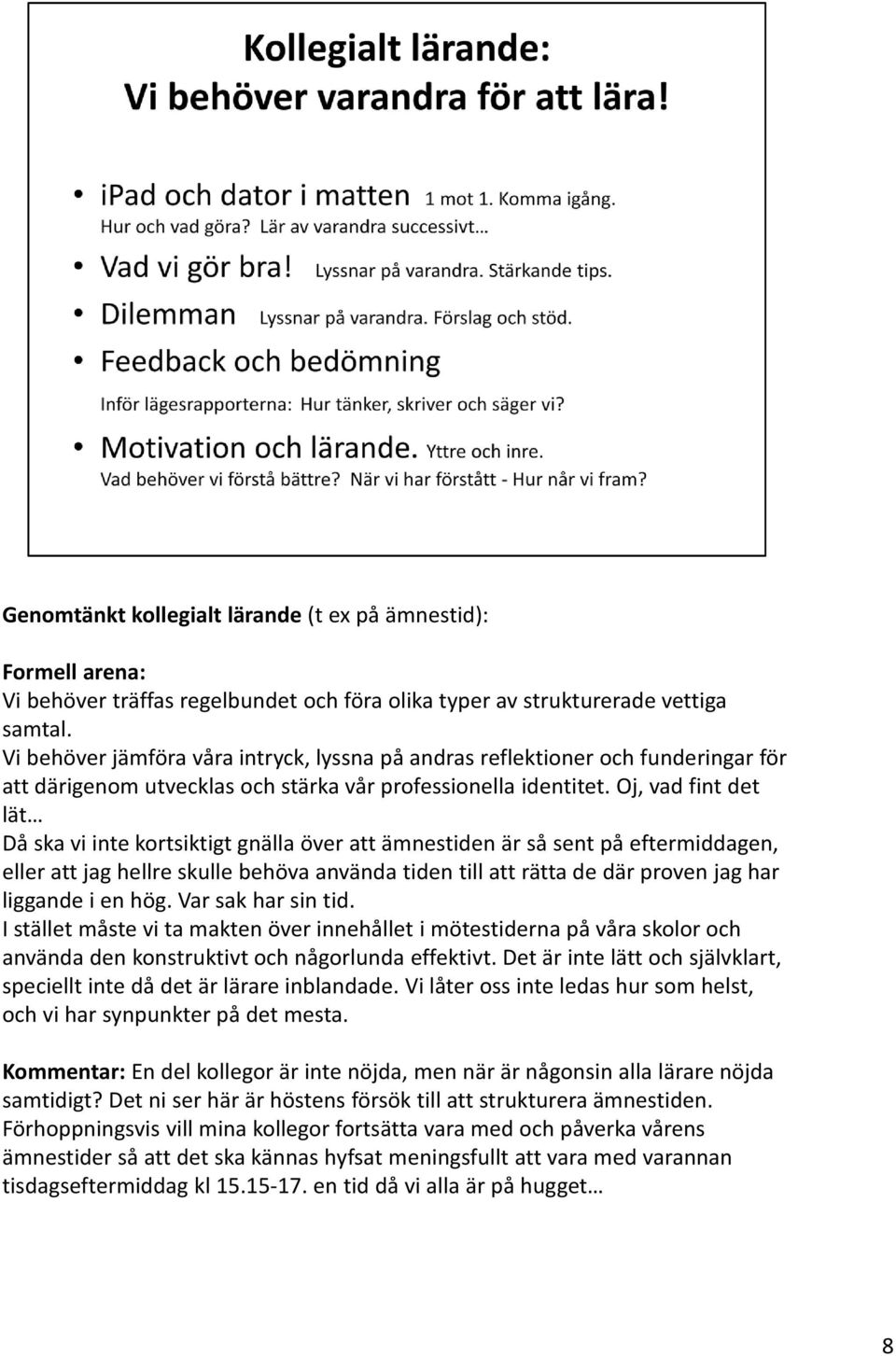 Oj, vad fint det lät Då ska vi inte kortsiktigt gnälla över att ämnestiden är så sent på eftermiddagen, eller att jag hellre skulle behöva använda tiden till att rätta de där proven jag har liggande