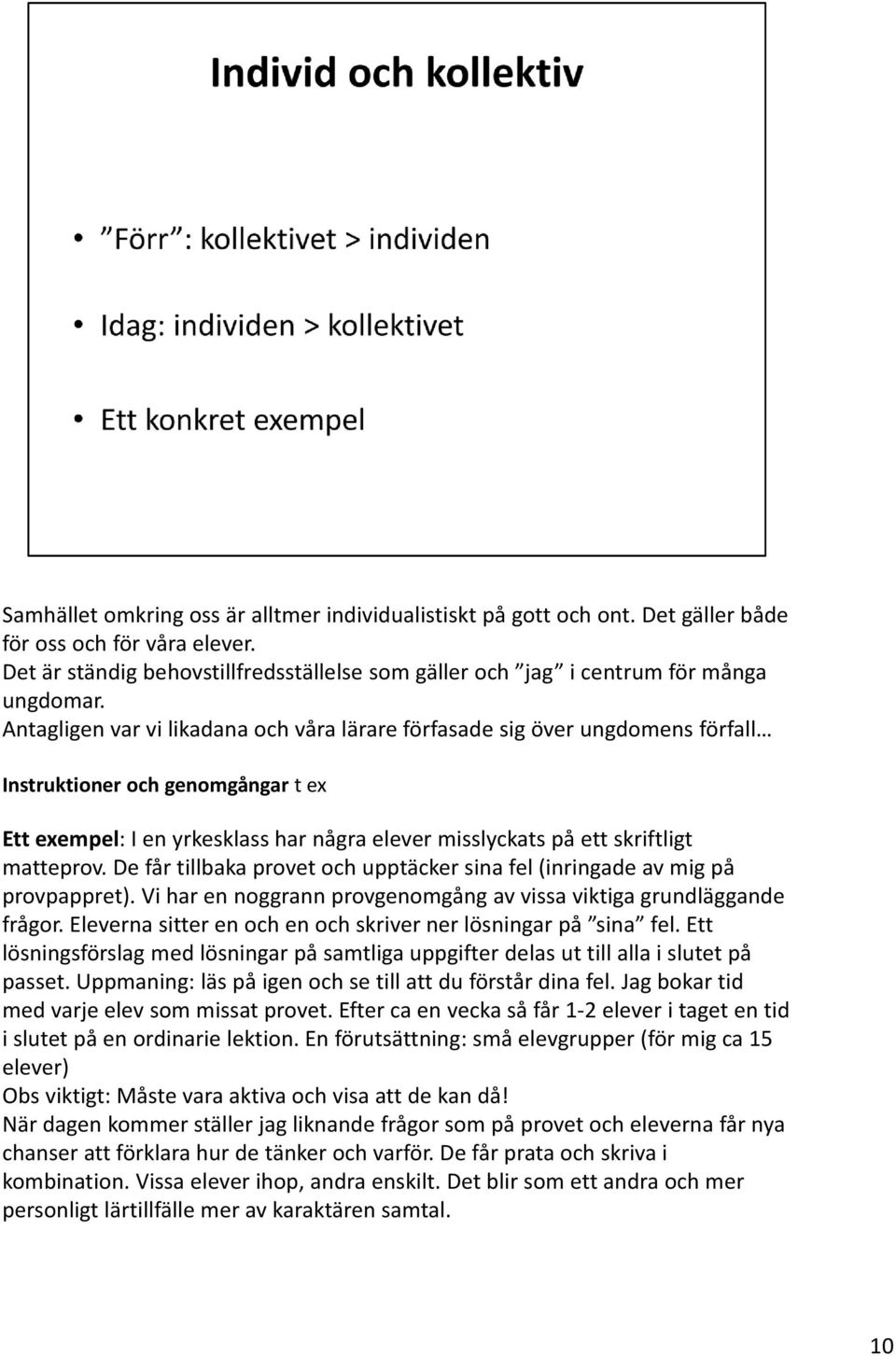 Antagligen var vi likadana och våra lärare förfasade sig över ungdomens förfall Instruktioner och genomgångar t ex Ett exempel: I en yrkesklass har några elever misslyckats på ett skriftligt