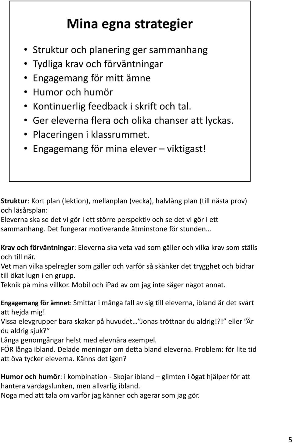 Vet man vilka spelregler som gäller och varför så skänker det trygghet och bidrar till ökat lugn i en grupp. Teknik på mina villkor. Mobil och ipad av om jag inte säger något annat.