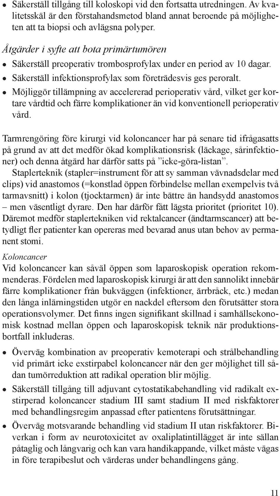 Möjliggör tillämpning av accelererad perioperativ vård, vilket ger kortare vårdtid och färre komplikationer än vid konventionell perioperativ vård.