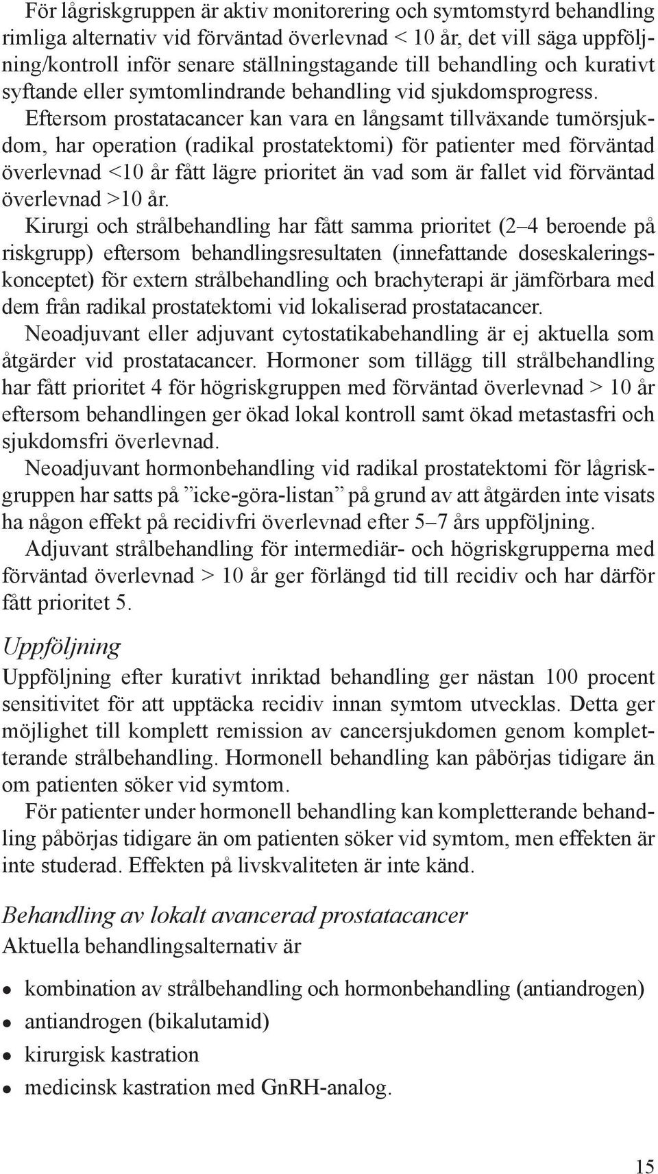 Eftersom prostatacancer kan vara en långsamt tillväxande tumörsjukdom, har operation (radikal prostatektomi) för patienter med förväntad överlevnad <10 år fått lägre prioritet än vad som är fallet