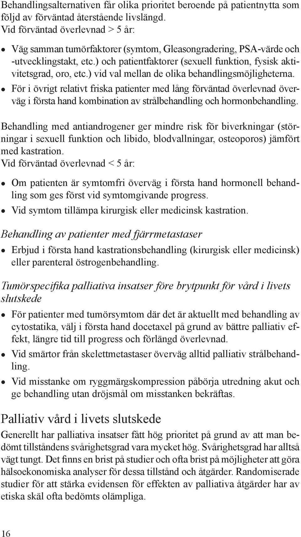 ) vid val mellan de olika behandlingsmöjligheterna. För i övrigt relativt friska patienter med lång förväntad överlevnad överväg i första hand kombination av strålbehandling och hormonbehandling.