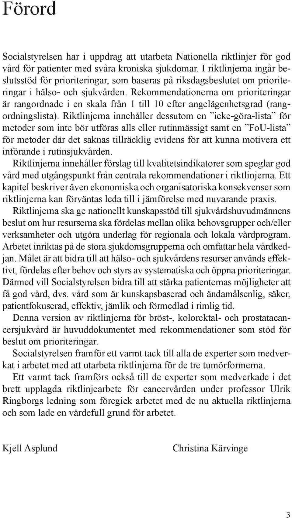 Rekommendationerna om prioriteringar är rangordnade i en skala från 1 till 10 efter angelägenhetsgrad (rangordningslista).