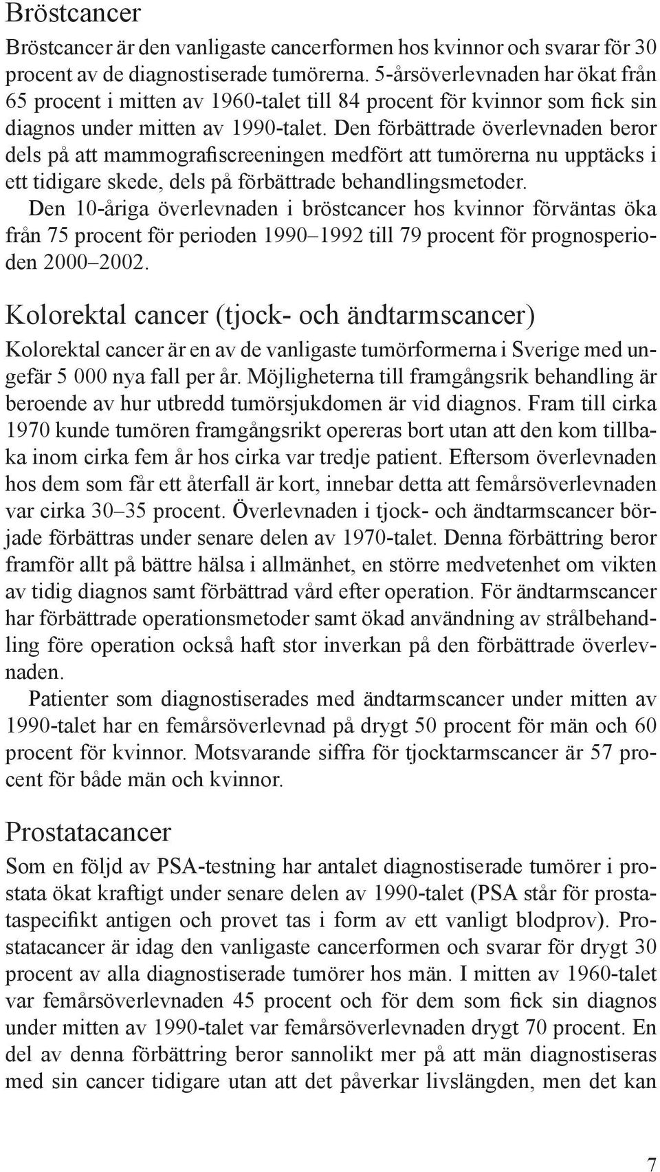 Den förbättrade överlevnaden beror dels på att mammografiscreeningen medfört att tumörerna nu upptäcks i ett tidigare skede, dels på förbättrade behandlingsmetoder.