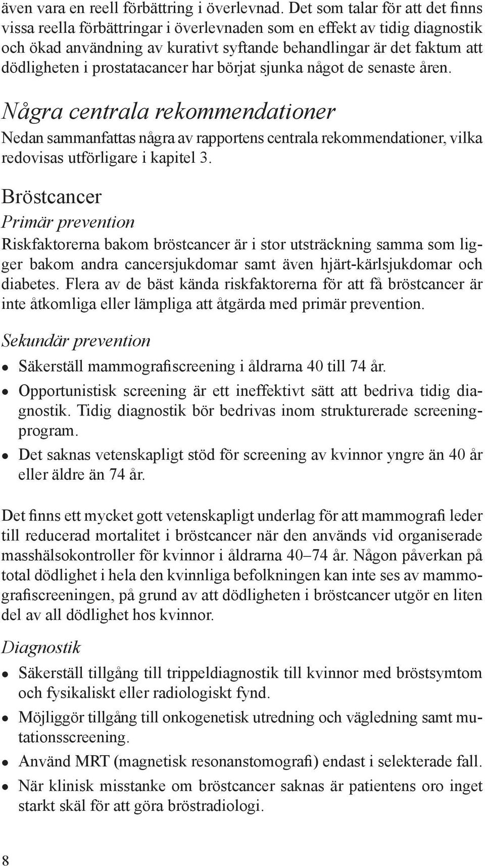 prostatacancer har börjat sjunka något de senaste åren. Några centrala rekommendationer Nedan sammanfattas några av rapportens centrala rekommendationer, vilka redovisas utförligare i kapitel 3.