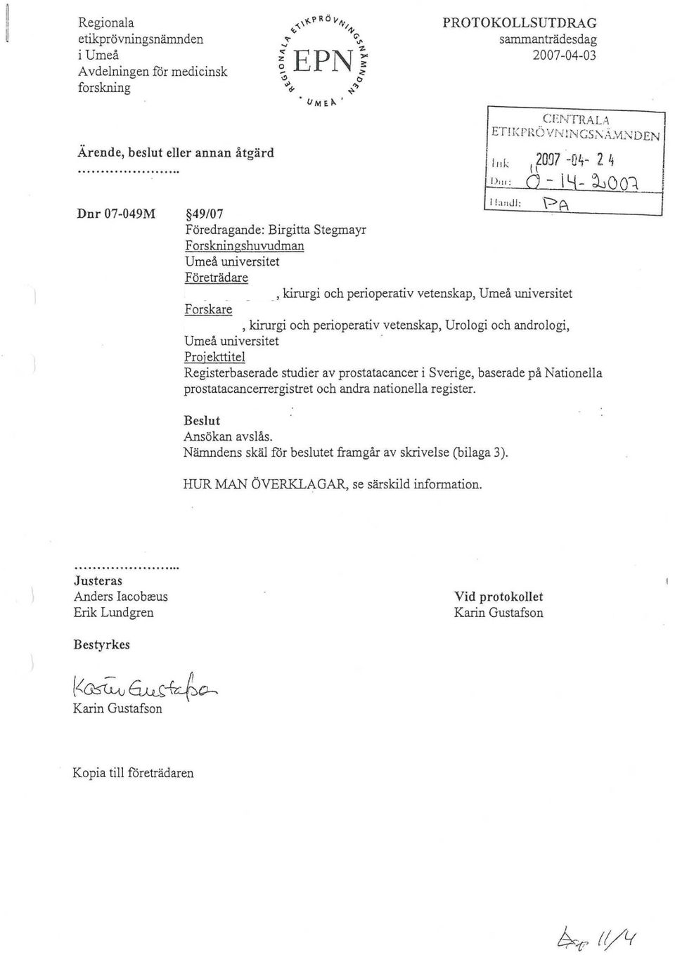 Urologi och andrologi, Proiekttitel Registerbaserade studier av prostatacancer i Sverige, baserade på Nationella prostatacancerrergistret och andra nationella register. Beslut Ansökan avslås.