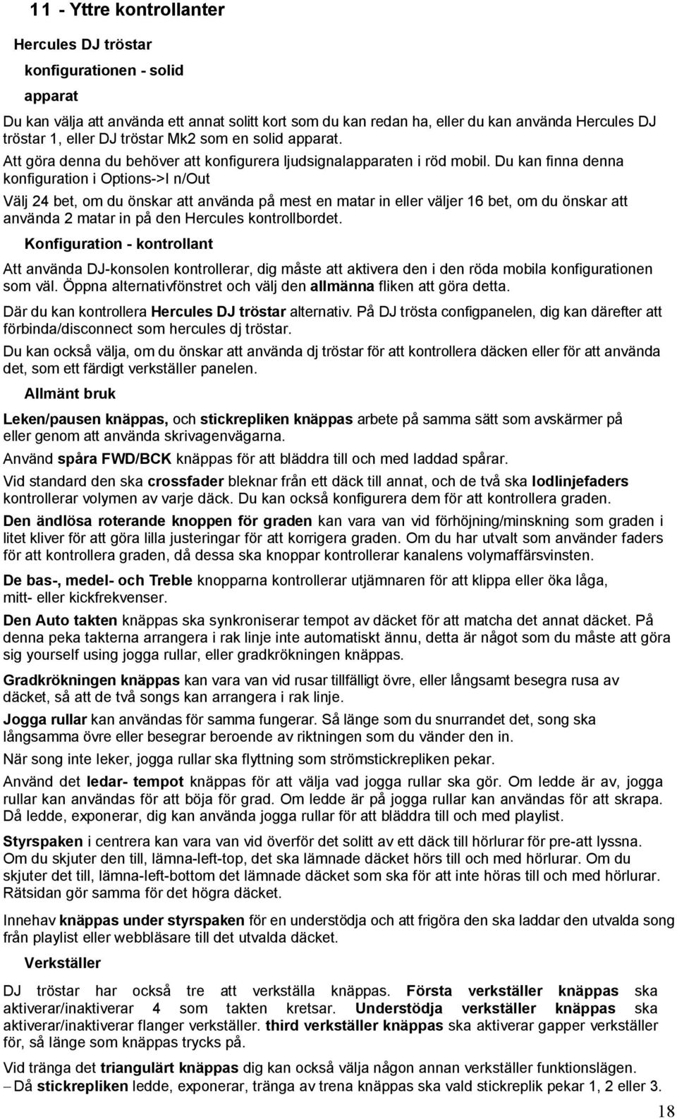 Du kan finna denna konfiguration i Options->I n/out Välj 24 bet, om du önskar att använda på mest en matar in eller väljer 16 bet, om du önskar att använda 2 matar in på den Hercules kontrollbordet.