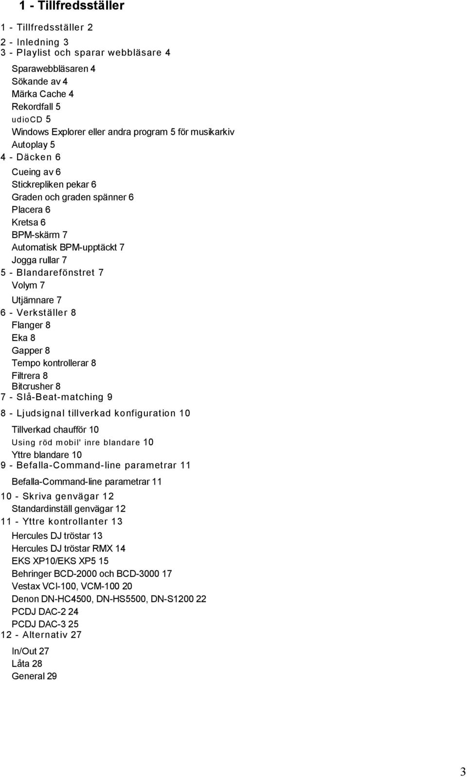 Blandarefönstret 7 Volym 7 Utjämnare 7 6 - Verkställer 8 Flanger 8 Eka 8 Gapper 8 Tempo kontrollerar 8 Filtrera 8 Bitcrusher 8 7 - Slå-Beat-matching 9 8 - Ljudsignal tillverkad konfiguration 10