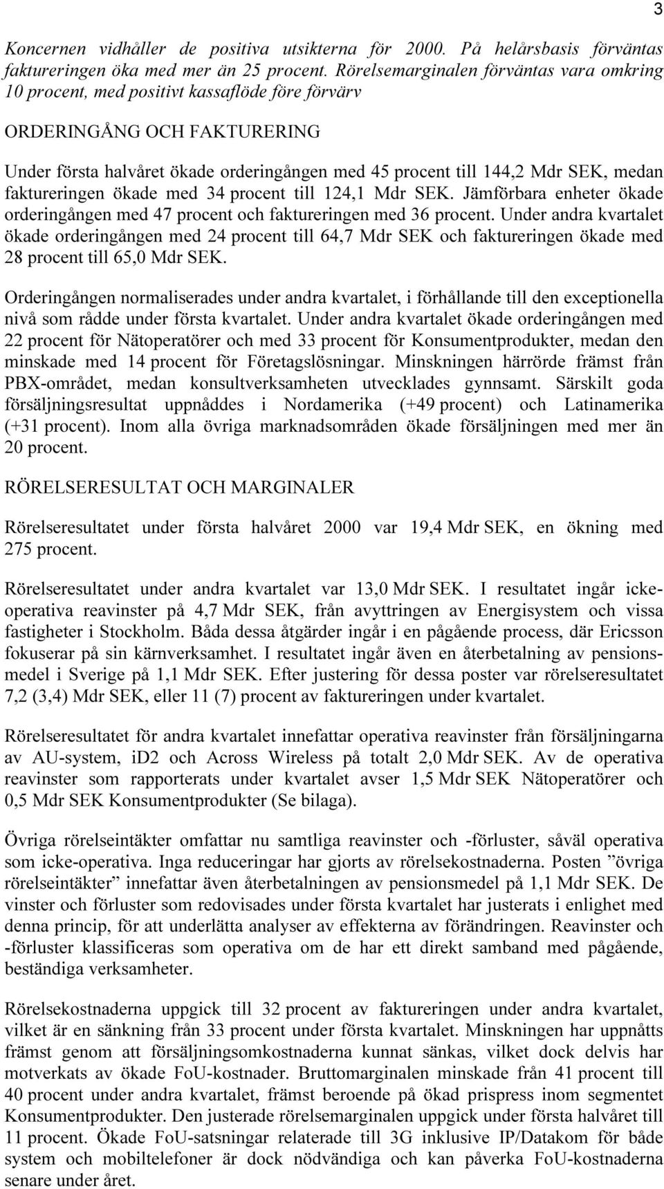 medan faktureringen ökade med 34 procent till 124,1 Mdr SEK. Jämförbara enheter ökade orderingången med 47 procent och faktureringen med 36 procent.