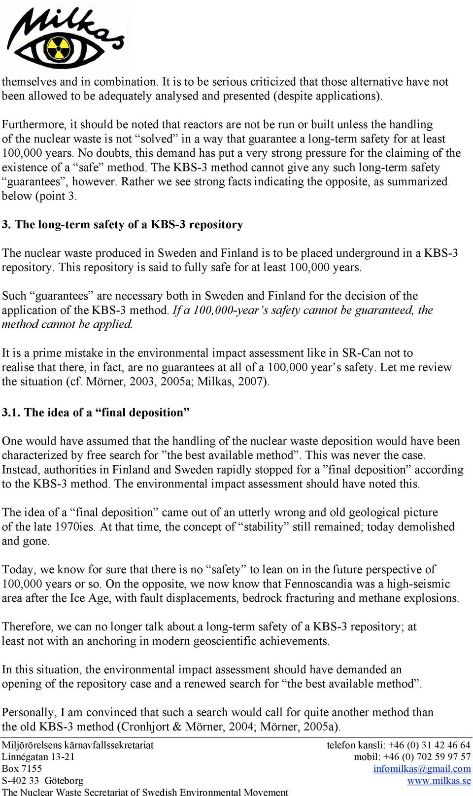 No doubts, this demand has put a very strong pressure for the claiming of the existence of a safe method. The KBS-3 method cannot give any such long-term safety guarantees, however.