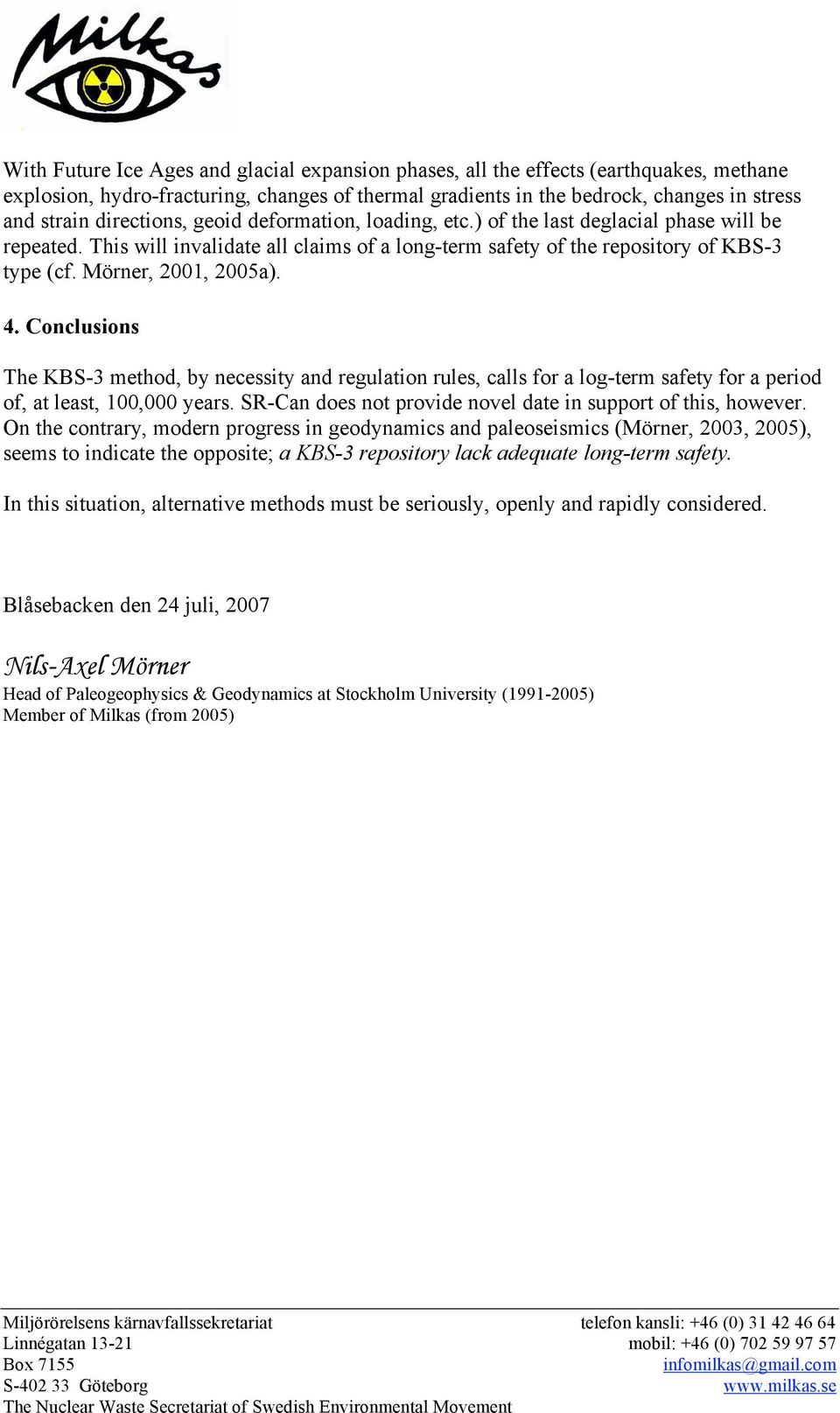 Mörner, 2001, 2005a). 4. Conclusions The KBS-3 method, by necessity and regulation rules, calls for a log-term safety for a period of, at least, 100,000 years.