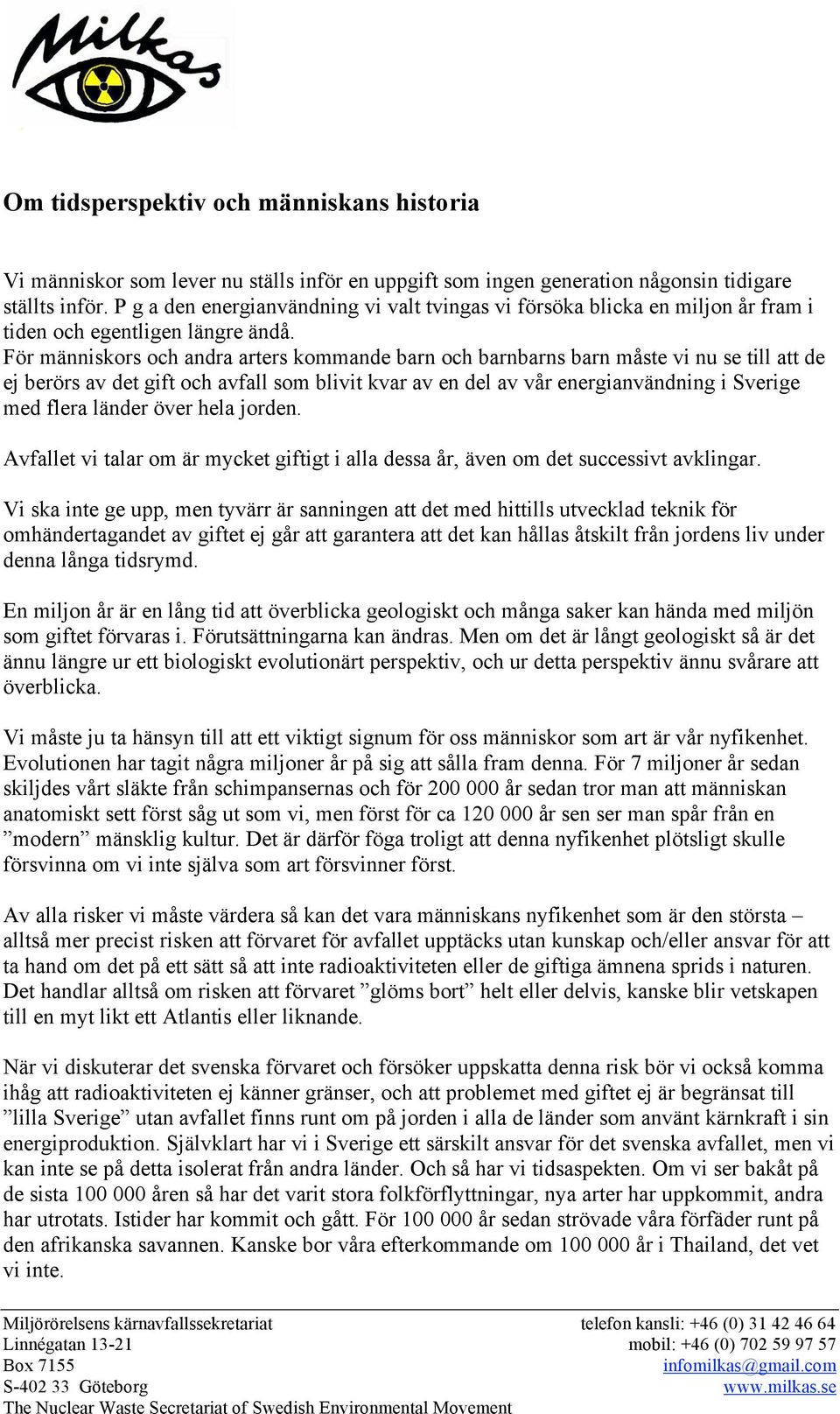 För människors och andra arters kommande barn och barnbarns barn måste vi nu se till att de ej berörs av det gift och avfall som blivit kvar av en del av vår energianvändning i Sverige med flera