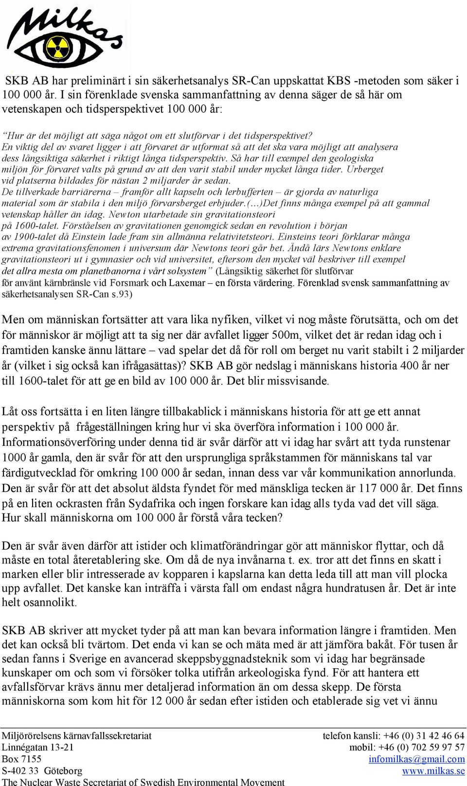 En viktig del av svaret ligger i att förvaret är utformat så att det ska vara möjligt att analysera dess långsiktiga säkerhet i riktigt långa tidsperspektiv.