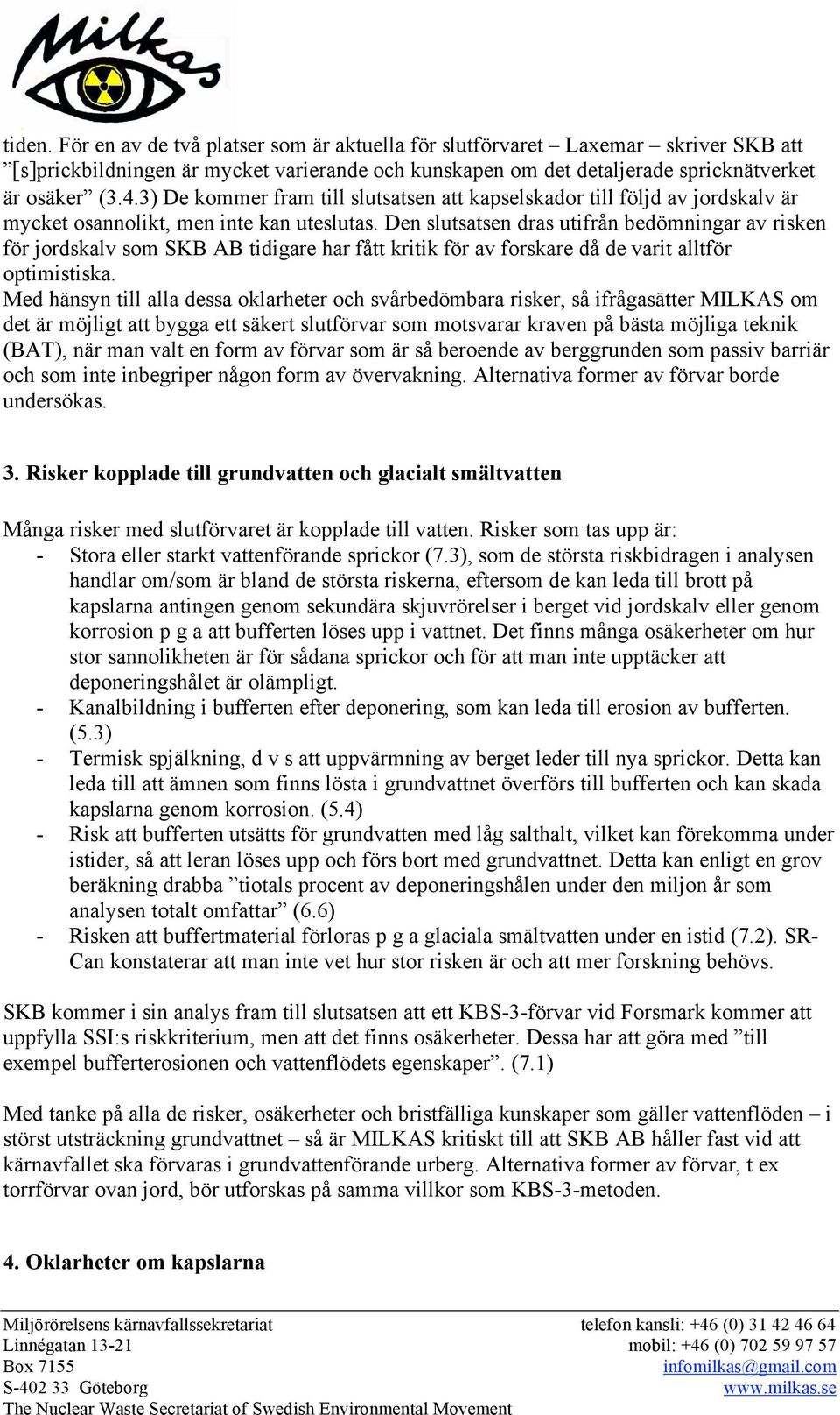 Den slutsatsen dras utifrån bedömningar av risken för jordskalv som SKB AB tidigare har fått kritik för av forskare då de varit alltför optimistiska.