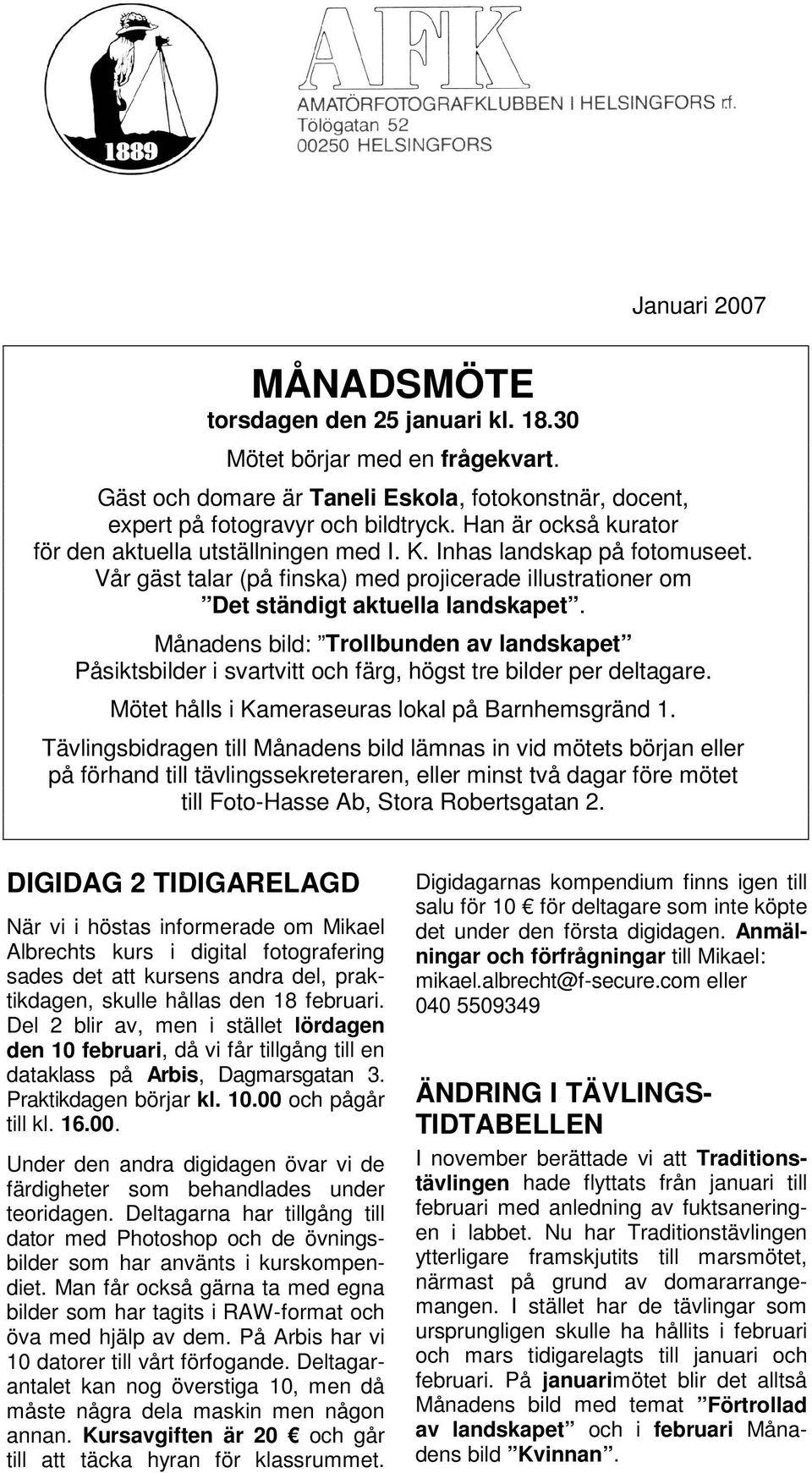 Månadens bild: Trollbunden av landskapet Påsiktsbilder i svartvitt och färg, högst tre bilder per deltagare. Mötet hålls i Kameraseuras lokal på Barnhemsgränd 1.