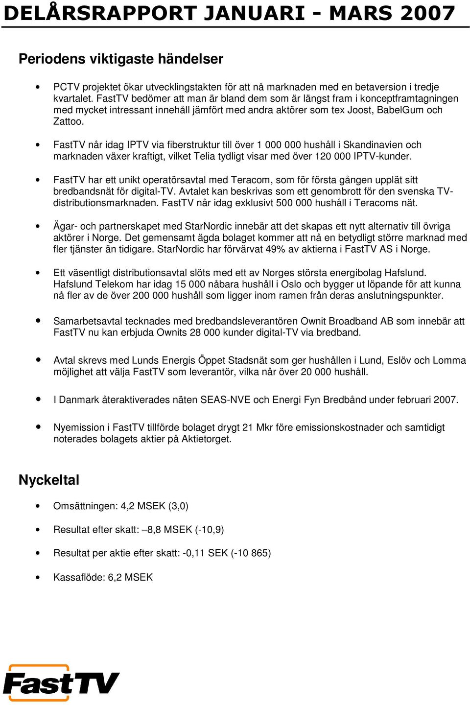 FastTV når idag IPTV via fiberstruktur till över 1 000 000 hushåll i Skandinavien och marknaden växer kraftigt, vilket Telia tydligt visar med över 120 000 IPTV-kunder.