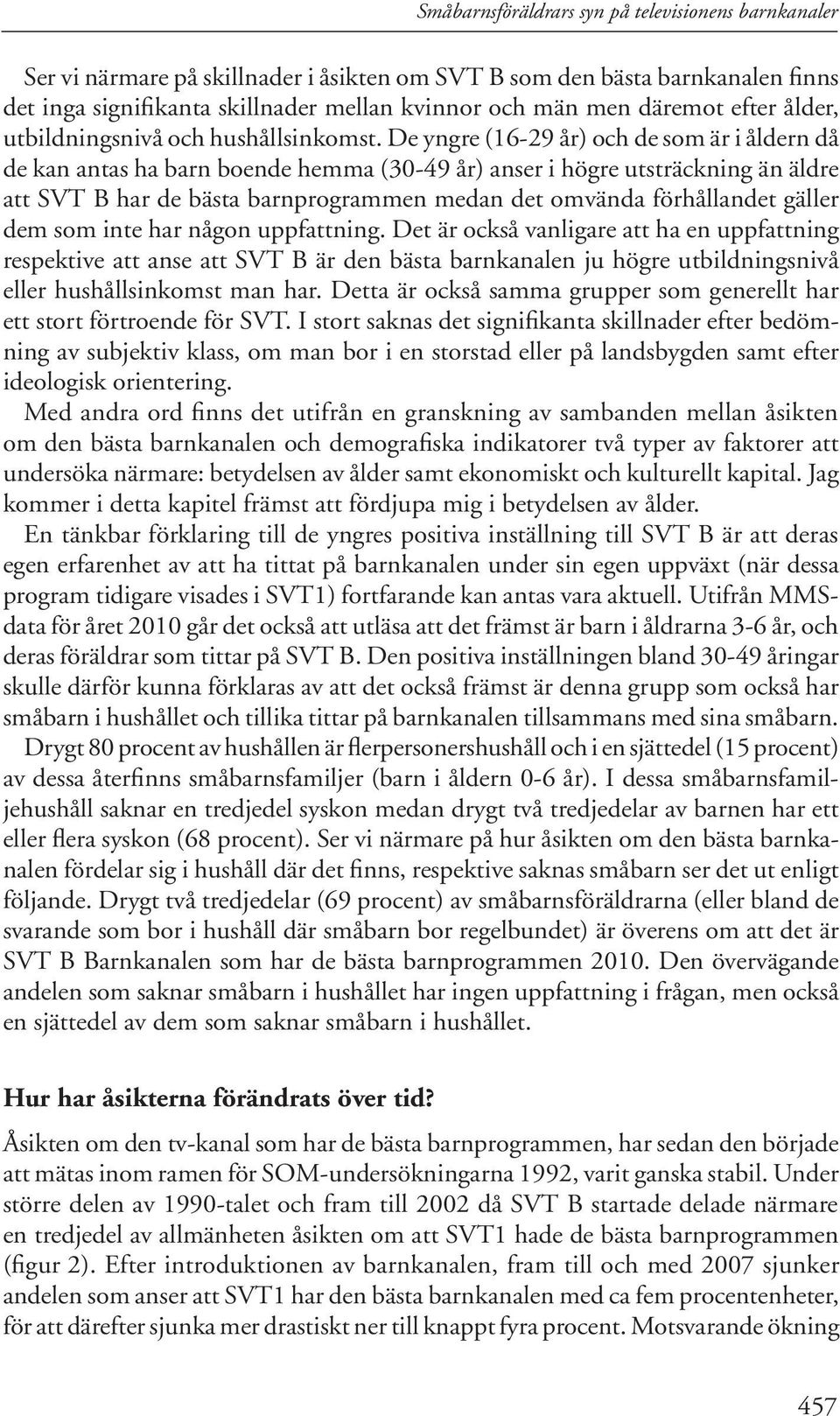 De yngre (16-29 år) och de som är i åldern då de kan antas ha barn boende hemma (30-49 år) anser i högre utsträckning än äldre att SVT B har de bästa barnprogrammen medan det omvända förhållandet