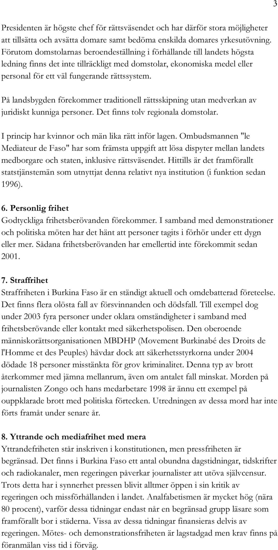 På landsbygden förekommer traditionell rättsskipning utan medverkan av juridiskt kunniga personer. Det finns tolv regionala domstolar. I princip har kvinnor och män lika rätt inför lagen.