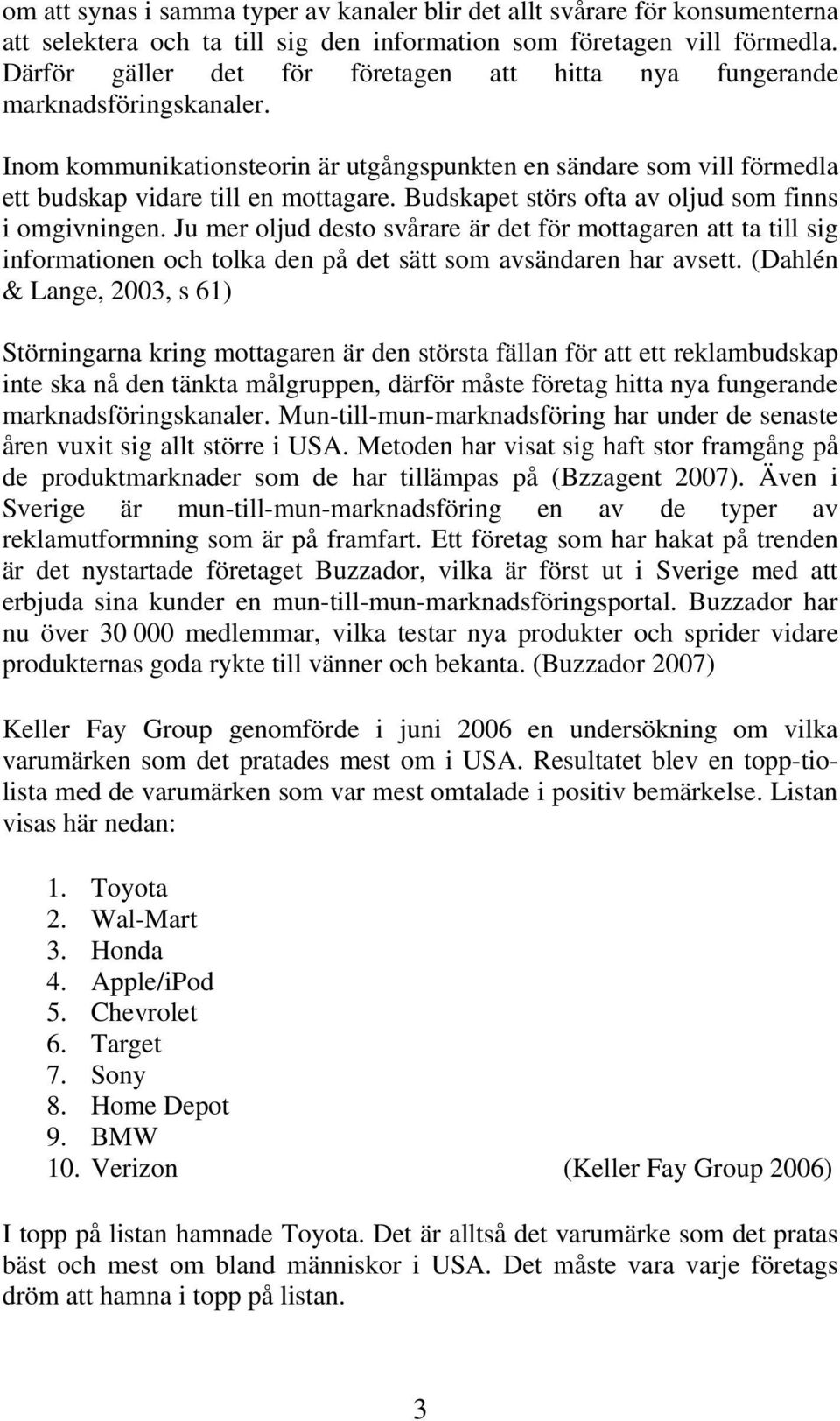 Budskapet störs ofta av oljud som finns i omgivningen. Ju mer oljud desto svårare är det för mottagaren att ta till sig informationen och tolka den på det sätt som avsändaren har avsett.