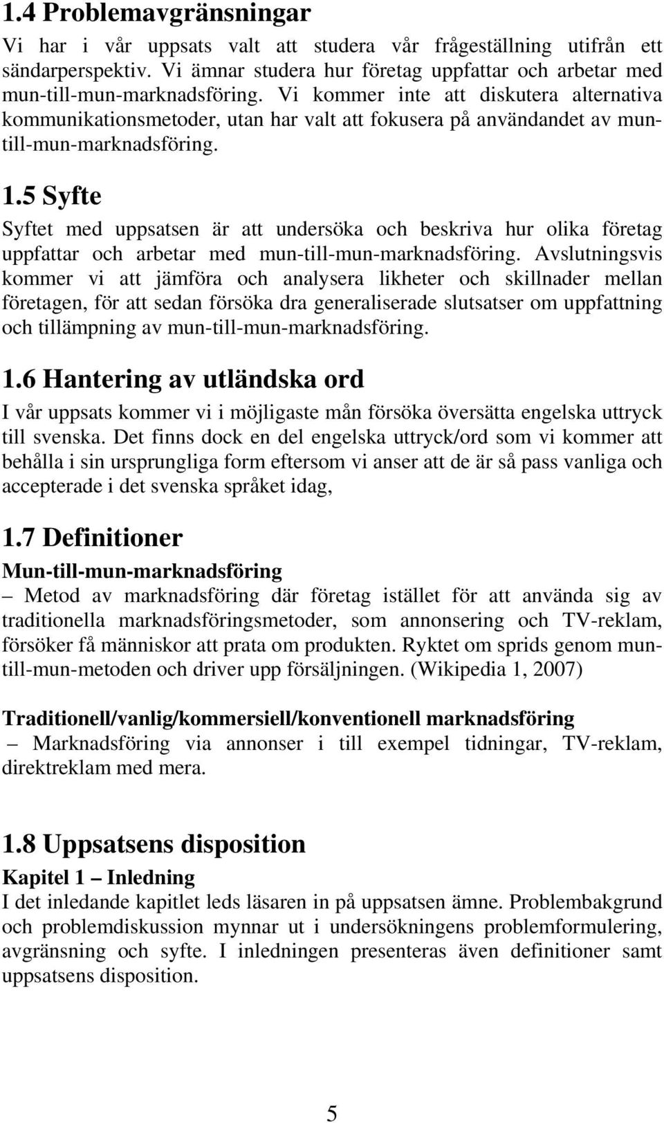 5 Syfte Syftet med uppsatsen är att undersöka och beskriva hur olika företag uppfattar och arbetar med mun-till-mun-marknadsföring.