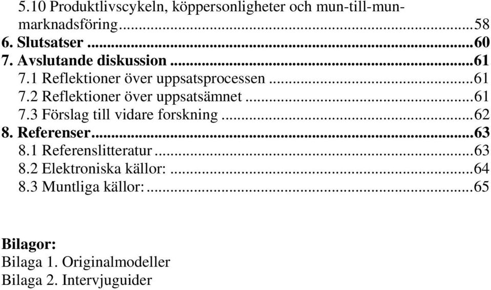 ..61 7.3 Förslag till vidare forskning...62 8. Referenser...63 8.1 Referenslitteratur...63 8.2 Elektroniska källor:.