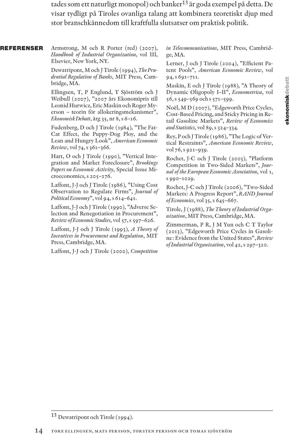 REFERENSER Armstrong, M och R Porter (red) (2007), Handbook of Industrial Organization, vol III, Elsevier, New York, NY.