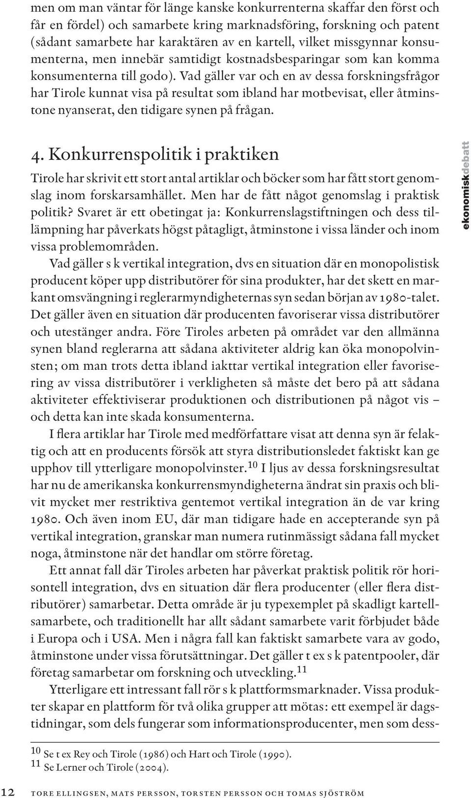 Vad gäller var och en av dessa forskningsfrågor har Tirole kunnat visa på resultat som ibland har motbevisat, eller åtminstone nyanserat, den tidigare synen på frågan. 4.