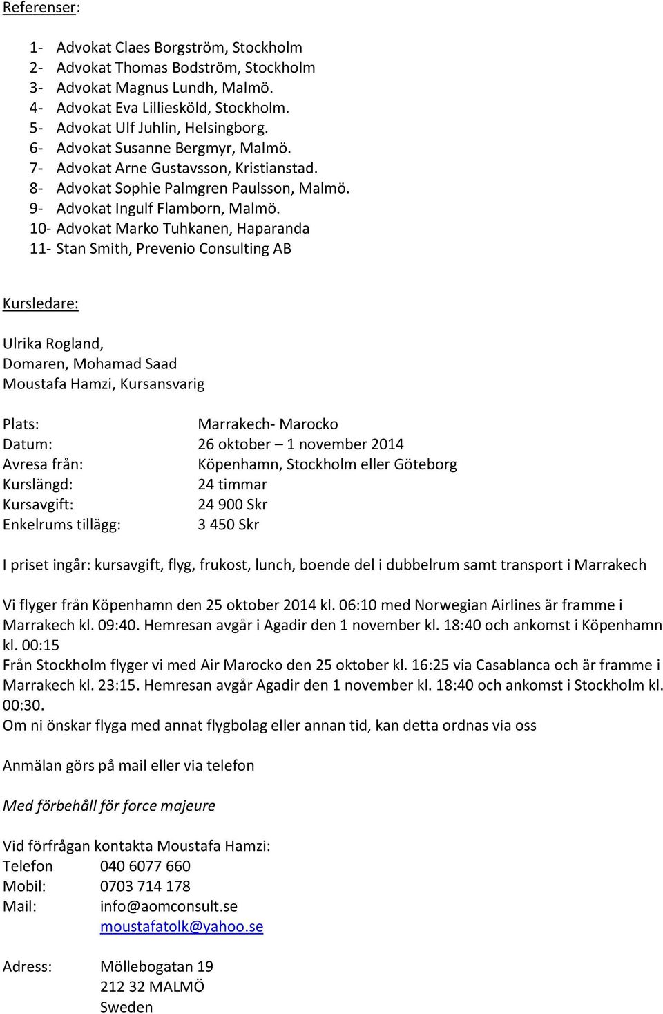 10- Advokat Marko Tuhkanen, Haparanda 11- Stan Smith, Prevenio Consulting AB Kursledare: Ulrika Rogland, Domaren, Mohamad Saad Moustafa Hamzi, Kursansvarig Plats: Marrakech- Marocko Datum: 26 oktober