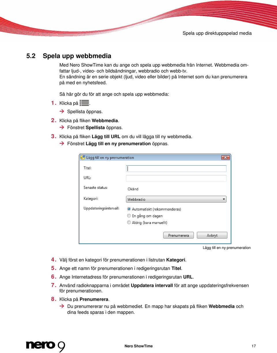 2. Klicka på fliken Webbmedia. Fönstret Spellista öppnas. 3. Klicka på fliken Lägg till URL om du vill lägga till ny webbmedia. Fönstret Lägg till en ny prenumeration öppnas.