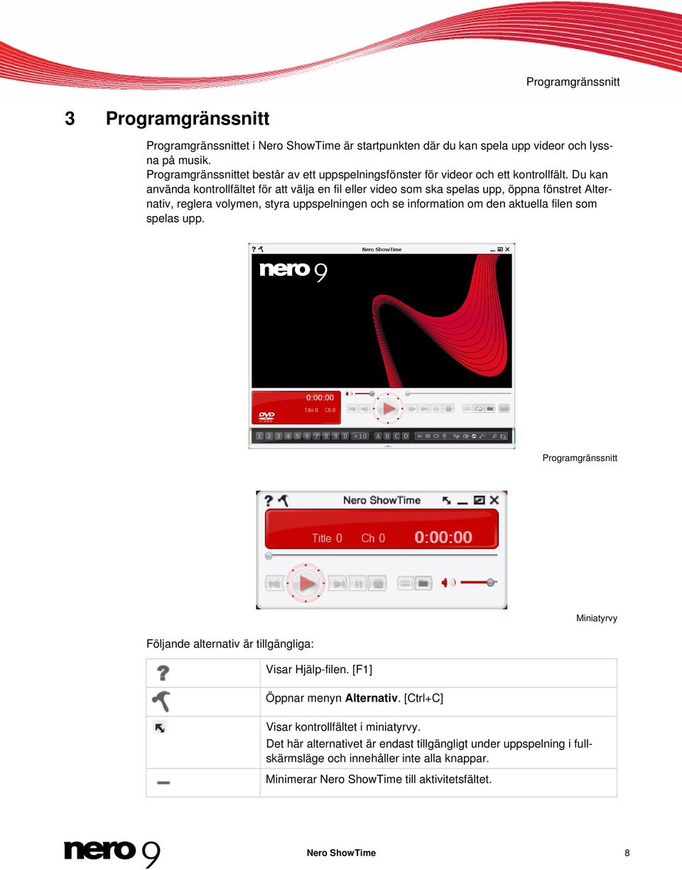 Du kan använda kontrollfältet för att välja en fil eller video som ska spelas upp, öppna fönstret Alternativ, reglera volymen, styra uppspelningen och se information om den aktuella filen