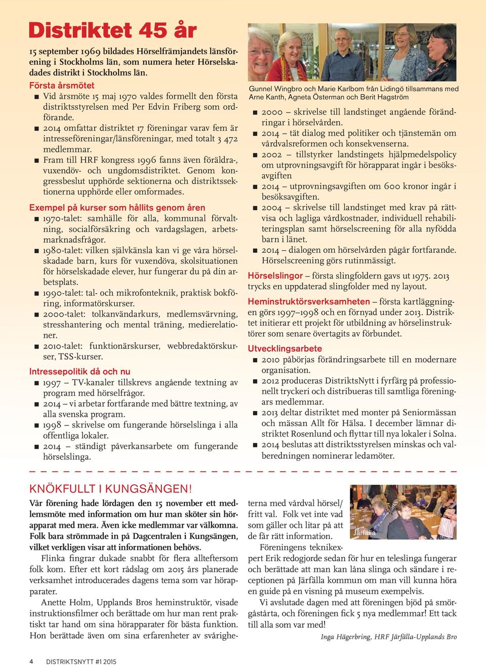 2014 omfattar distriktet 17 föreningar varav fem är intresseföreningar/länsföreningar, med totalt 3 472 medlemmar. Fram till HRF kongress 1996 fanns även föräldra-, vuxendöv- och ungdomsdistriktet.