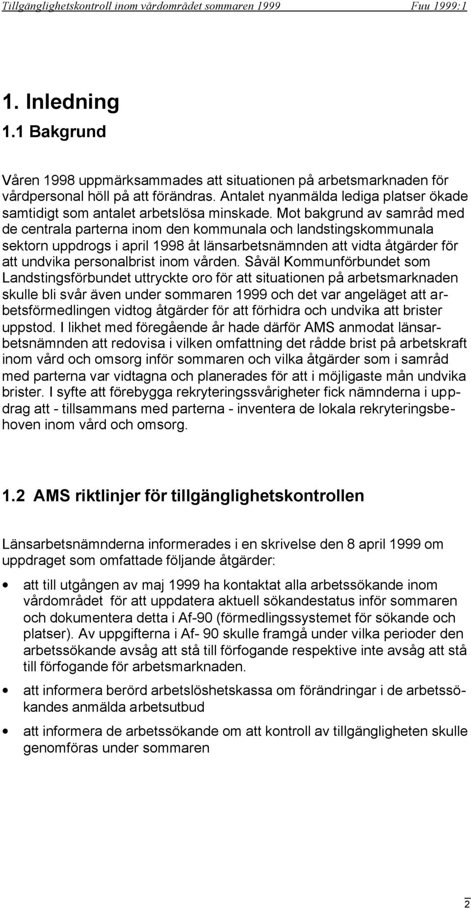 Mot bakgrund av samråd med de centrala parterna inom den kommunala och landstingskommunala sektorn uppdrogs i april 1998 åt länsarbetsnämnden att vidta åtgärder för att undvika personalbrist inom