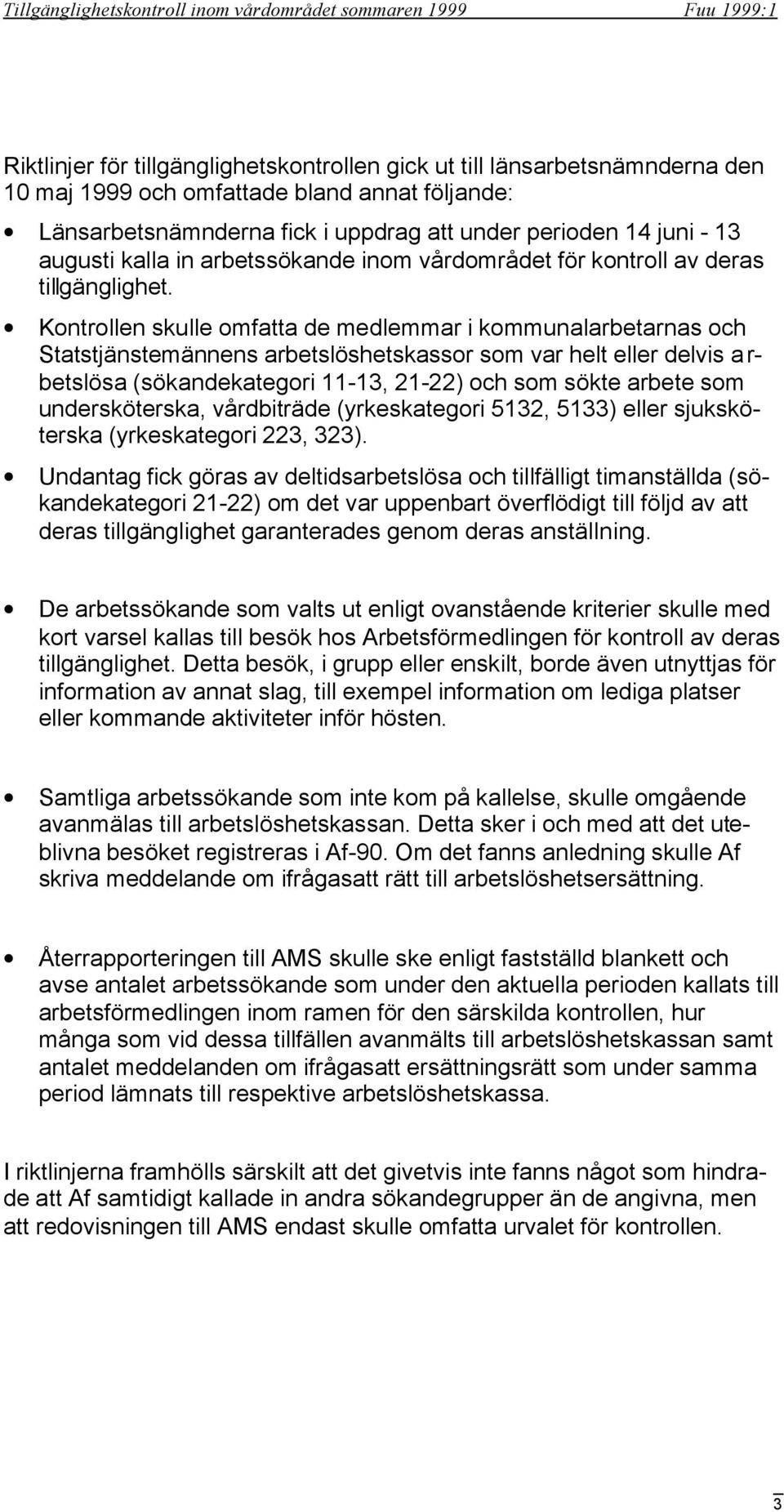 Kontrollen skulle omfatta de medlemmar i kommunalarbetarnas och Statstjänstemännens arbetslöshetskassor som var helt eller delvis arbetslösa (sökandekategori 11-13, 21-22) och som sökte arbete som