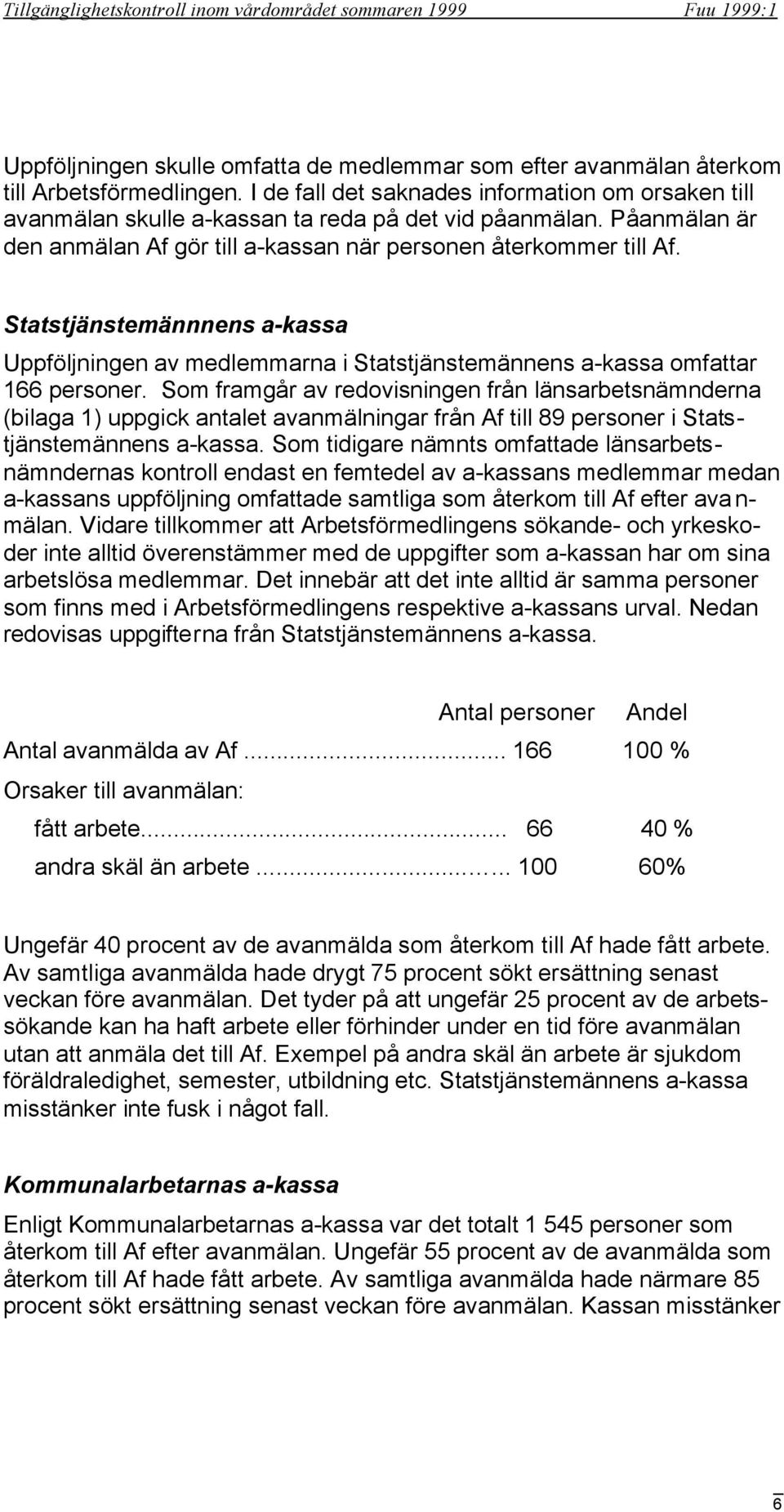 Statstjänstemännnens a-kassa Uppföljningen av medlemmarna i Statstjänstemännens a-kassa omfattar 166 personer.