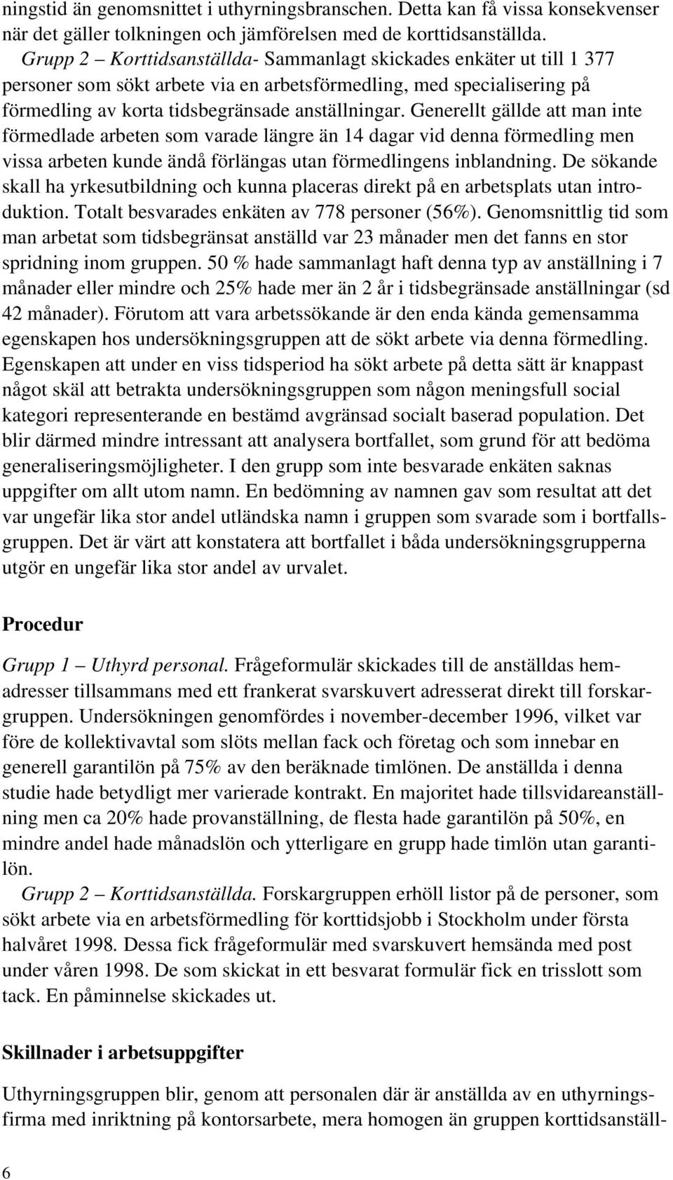 Generellt gällde att man inte förmedlade arbeten som varade längre än 14 dagar vid denna förmedling men vissa arbeten kunde ändå förlängas utan förmedlingens inblandning.