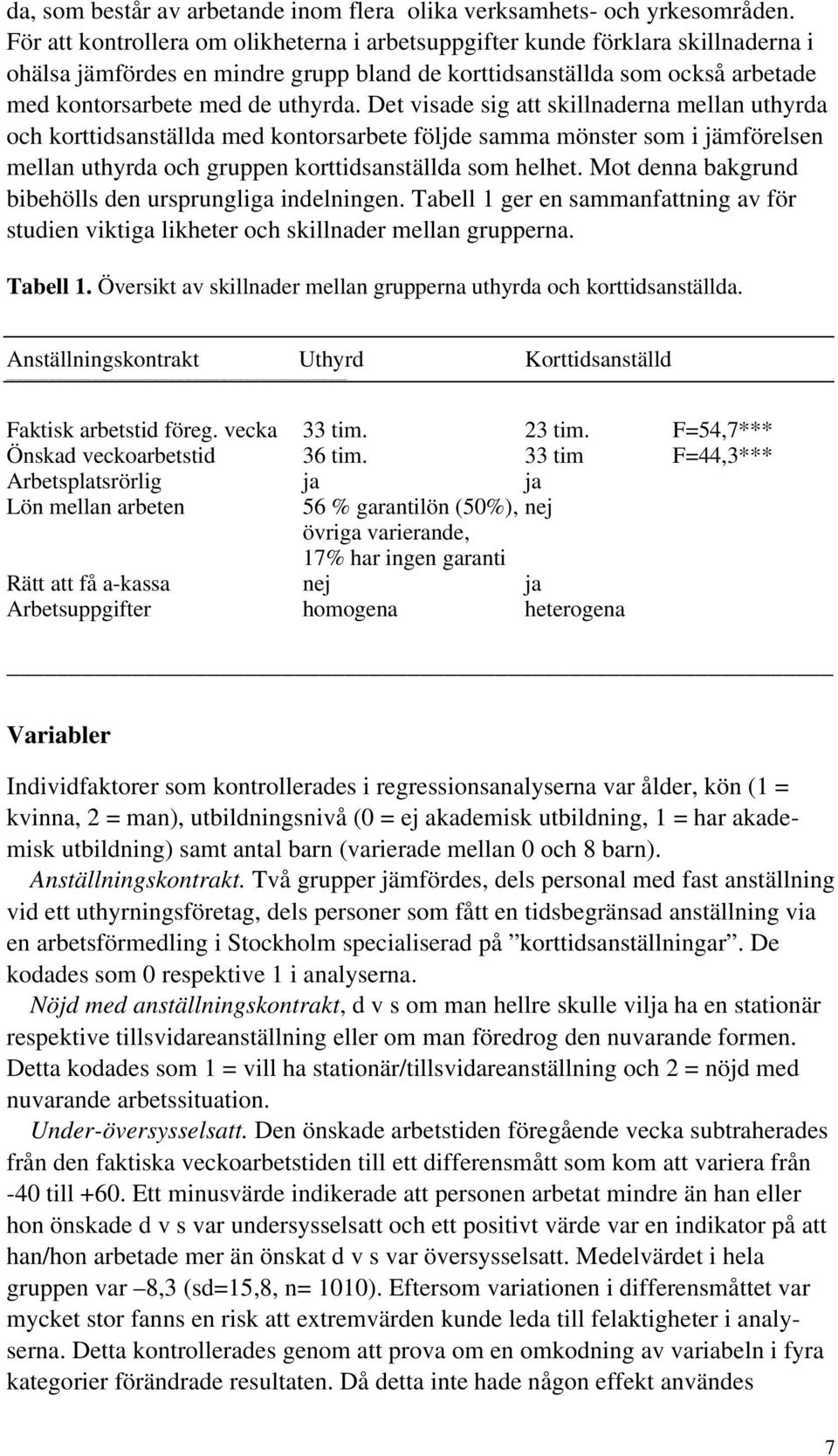 Det visade sig att skillnaderna mellan uthyrda och korttidsanställda med kontorsarbete följde samma mönster som i jämförelsen mellan uthyrda och gruppen korttidsanställda som helhet.