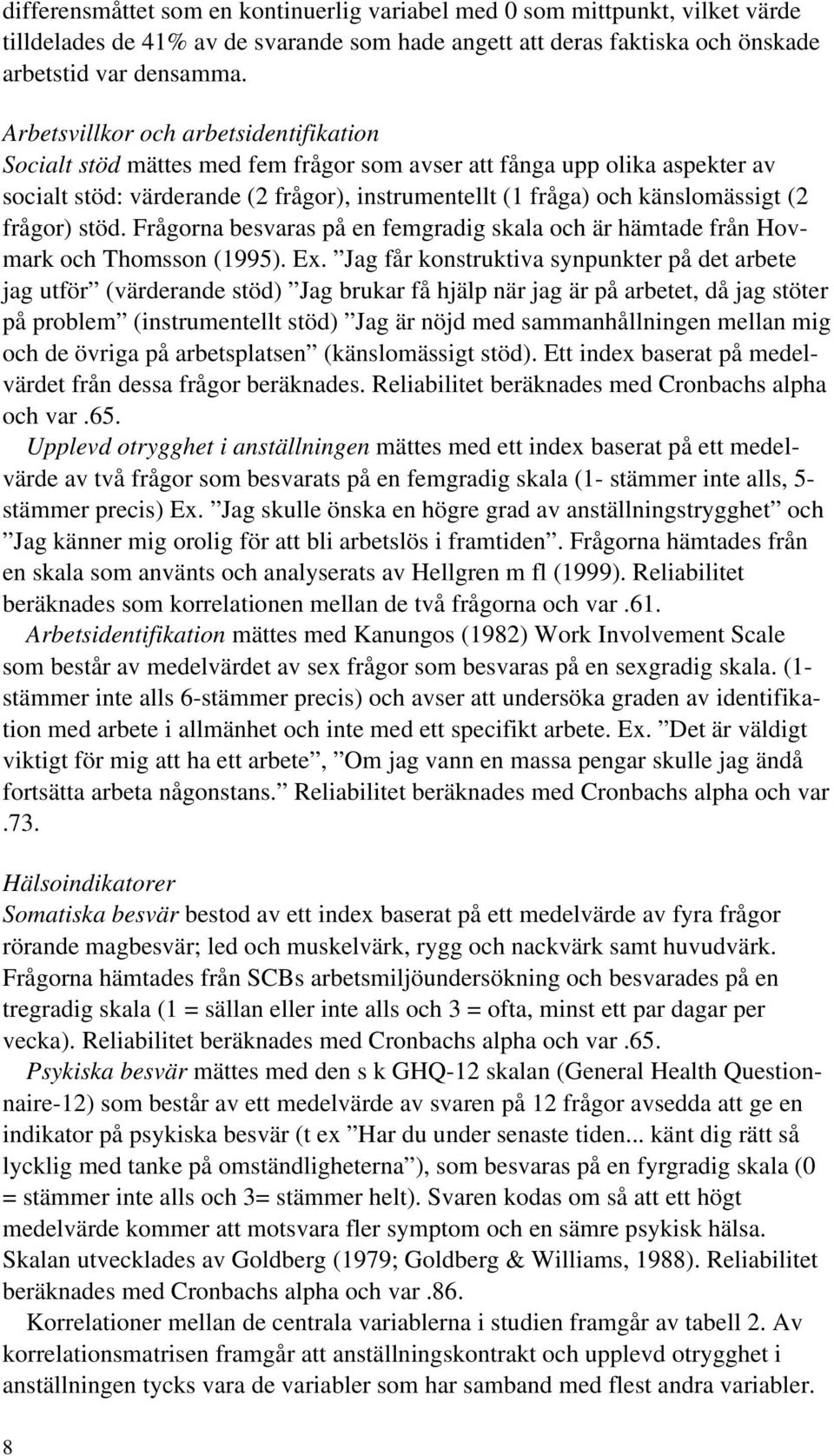 frågor) stöd. Frågorna besvaras på en femgradig skala och är hämtade från Hovmark och Thomsson (1995). Ex.