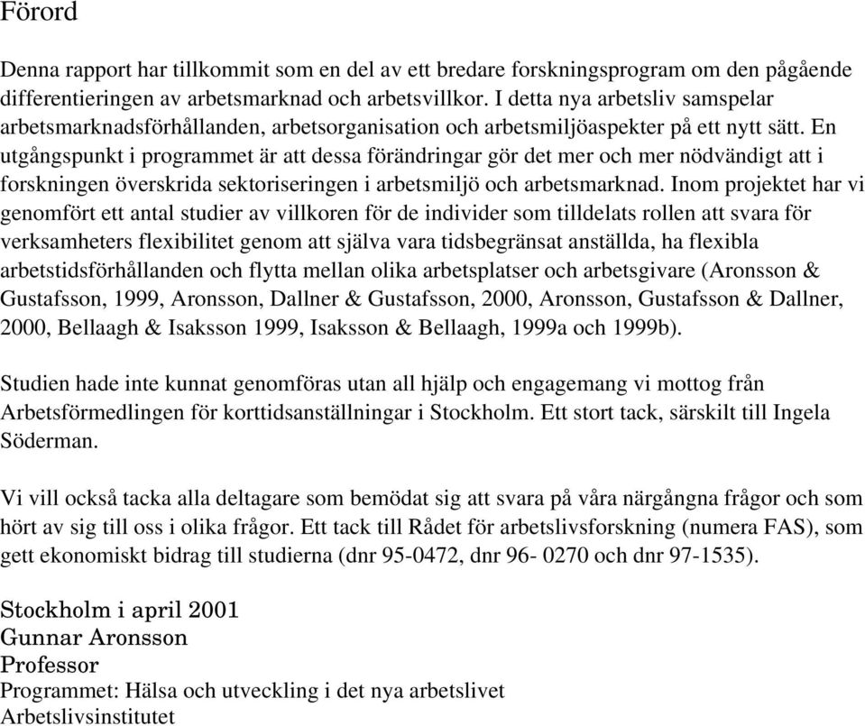 En utgångspunkt i programmet är att dessa förändringar gör det mer och mer nödvändigt att i forskningen överskrida sektoriseringen i arbetsmiljö och arbetsmarknad.