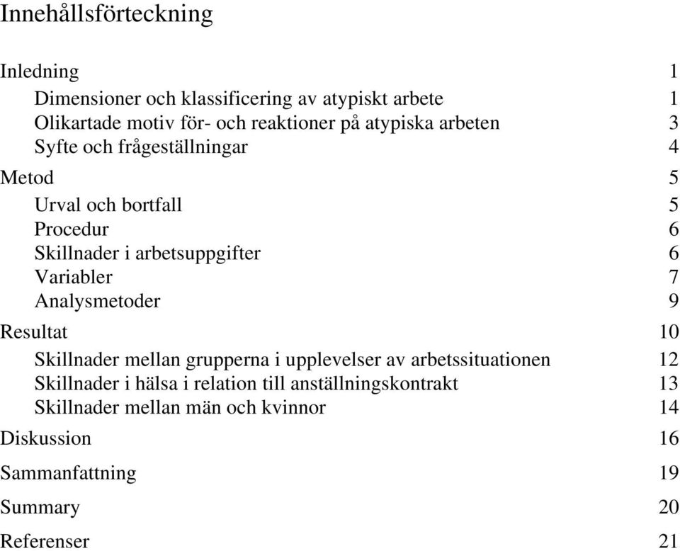 Variabler 7 Analysmetoder 9 Resultat 10 Skillnader mellan grupperna i upplevelser av arbetssituationen 12 Skillnader i hälsa