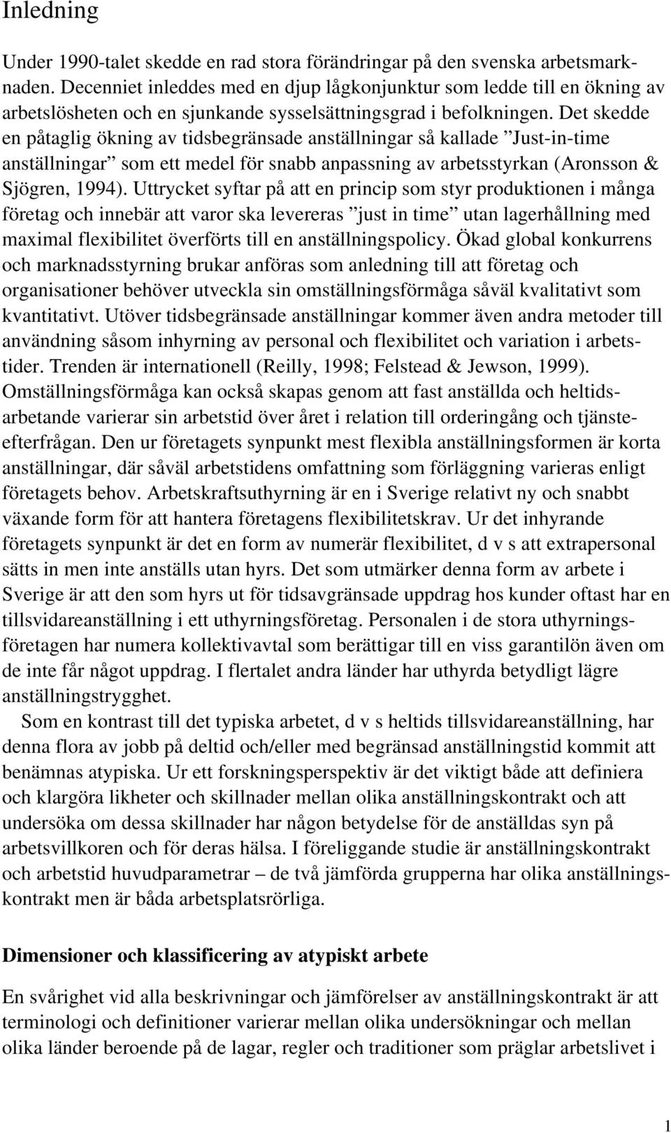 Det skedde en påtaglig ökning av tidsbegränsade anställningar så kallade Just-in-time anställningar som ett medel för snabb anpassning av arbetsstyrkan (Aronsson & Sjögren, 1994).