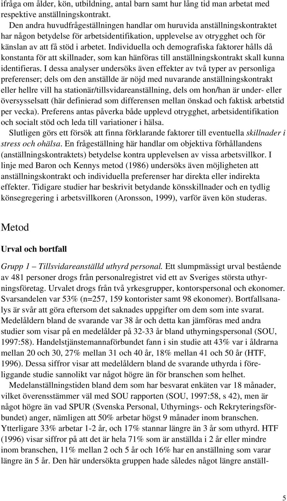 Individuella och demografiska faktorer hålls då konstanta för att skillnader, som kan hänföras till anställningskontrakt skall kunna identifieras.