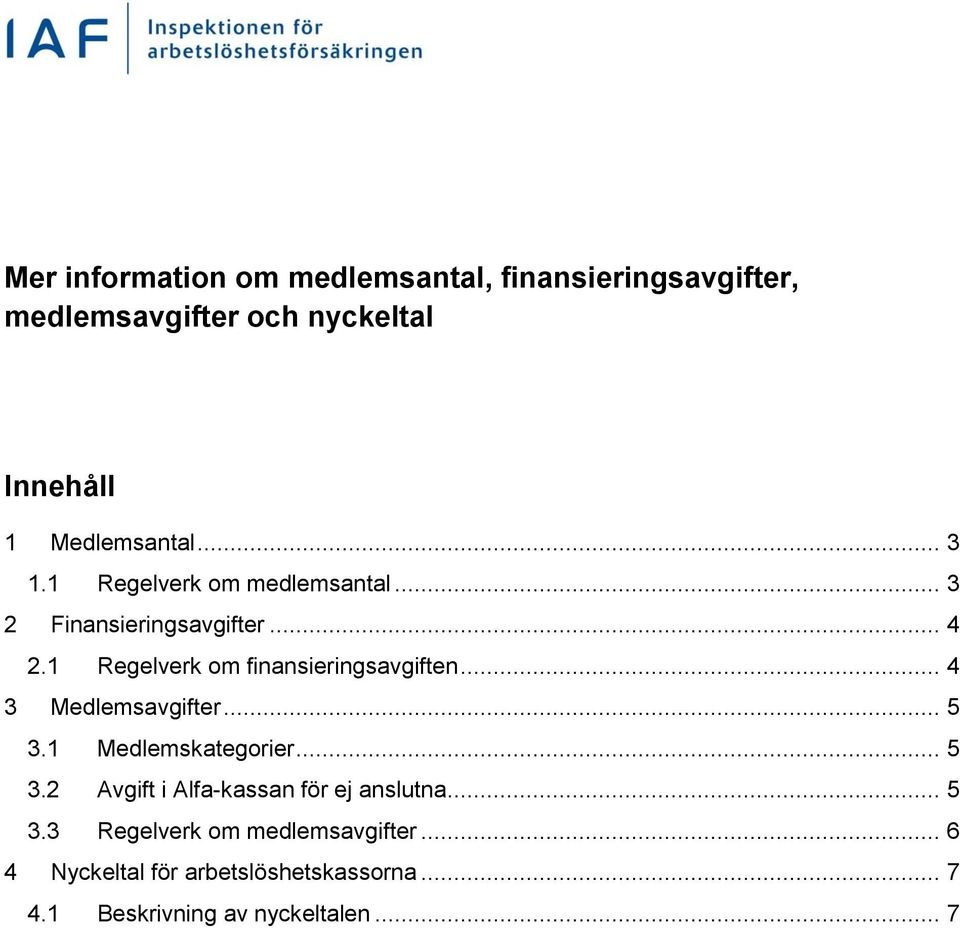 1 Regelverk om finansieringsavgiften... 4 3 Medlemsavgifter... 5 3.1 Medlemskategorier... 5 3.2 Avgift i Alfa-kassan för ej anslutna.